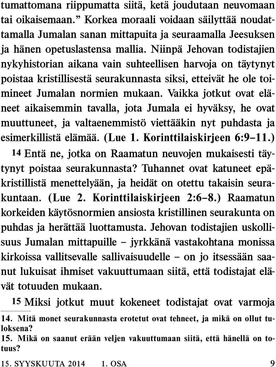 Niinpa Jehovan todistajien nykyhistorian aikana vain suhteellisen harvoja on taytynyt poistaa kristillisesta seurakunnasta siksi, etteivat he ole toimineet Jumalan normien mukaan.