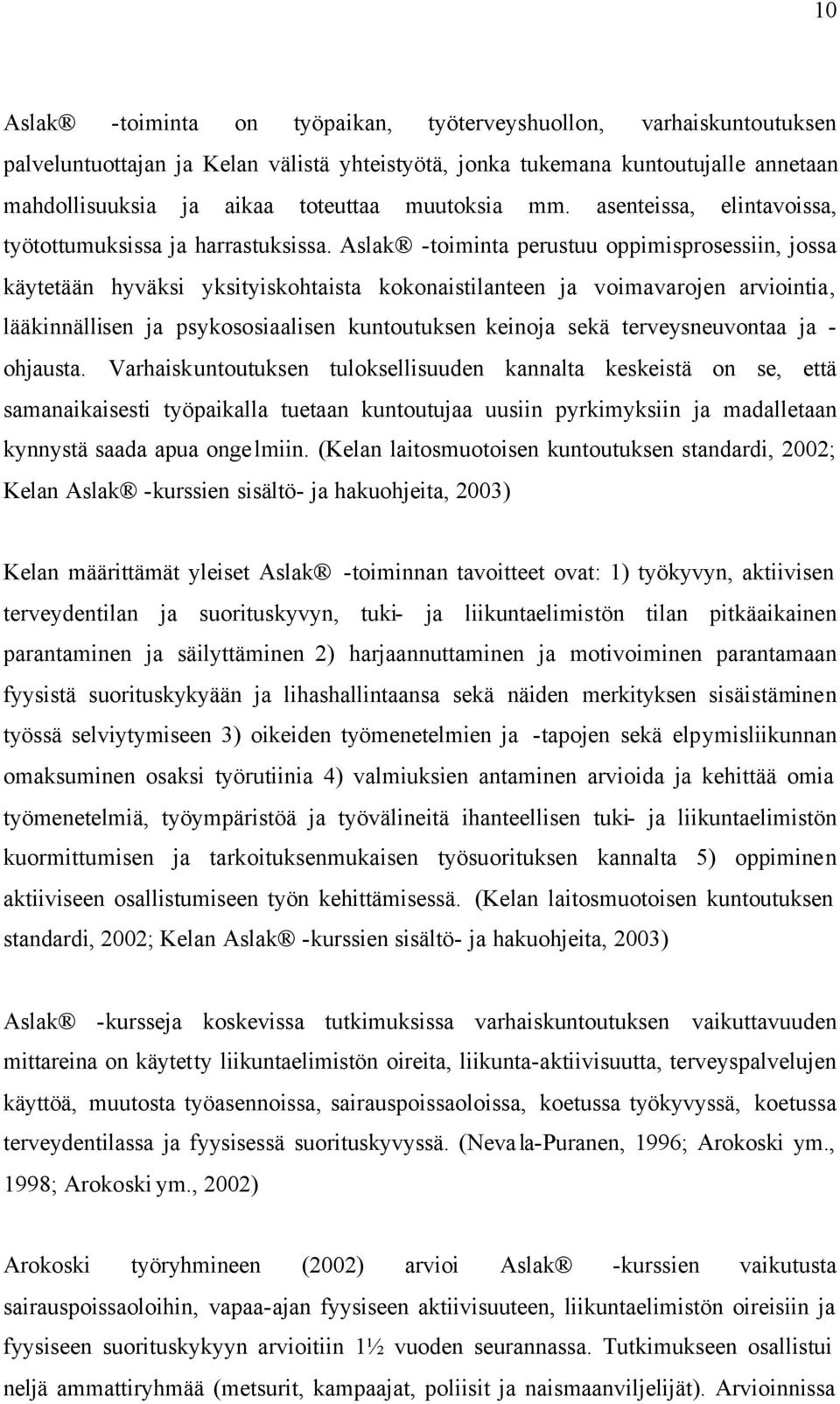 Aslak -toiminta perustuu oppimisprosessiin, jossa käytetään hyväksi yksityiskohtaista kokonaistilanteen ja voimavarojen arviointia, lääkinnällisen ja psykososiaalisen kuntoutuksen keinoja sekä