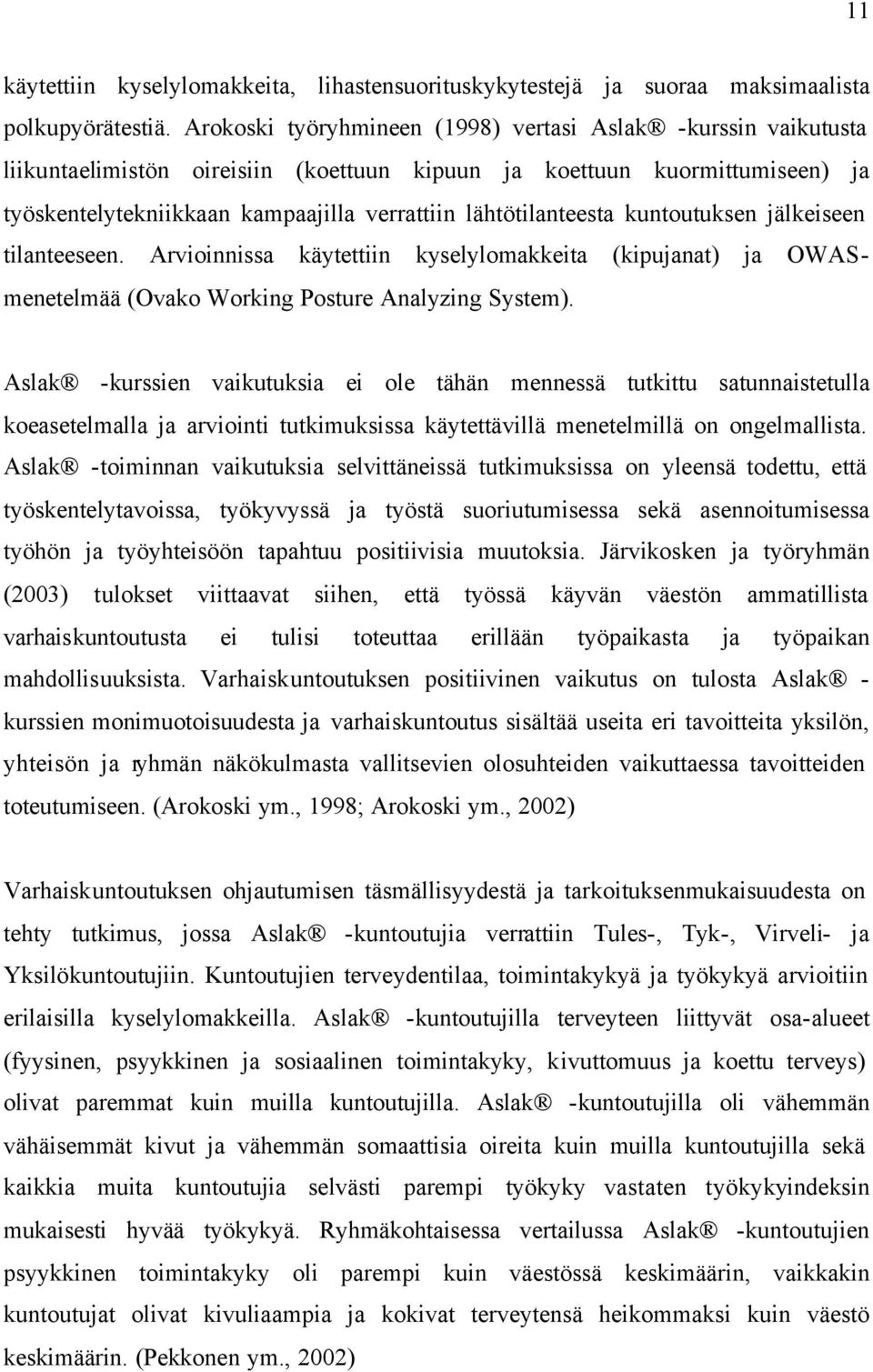 lähtötilanteesta kuntoutuksen jälkeiseen tilanteeseen. Arvioinnissa käytettiin kyselylomakkeita (kipujanat) ja OWASmenetelmää (Ovako Working Posture Analyzing System).