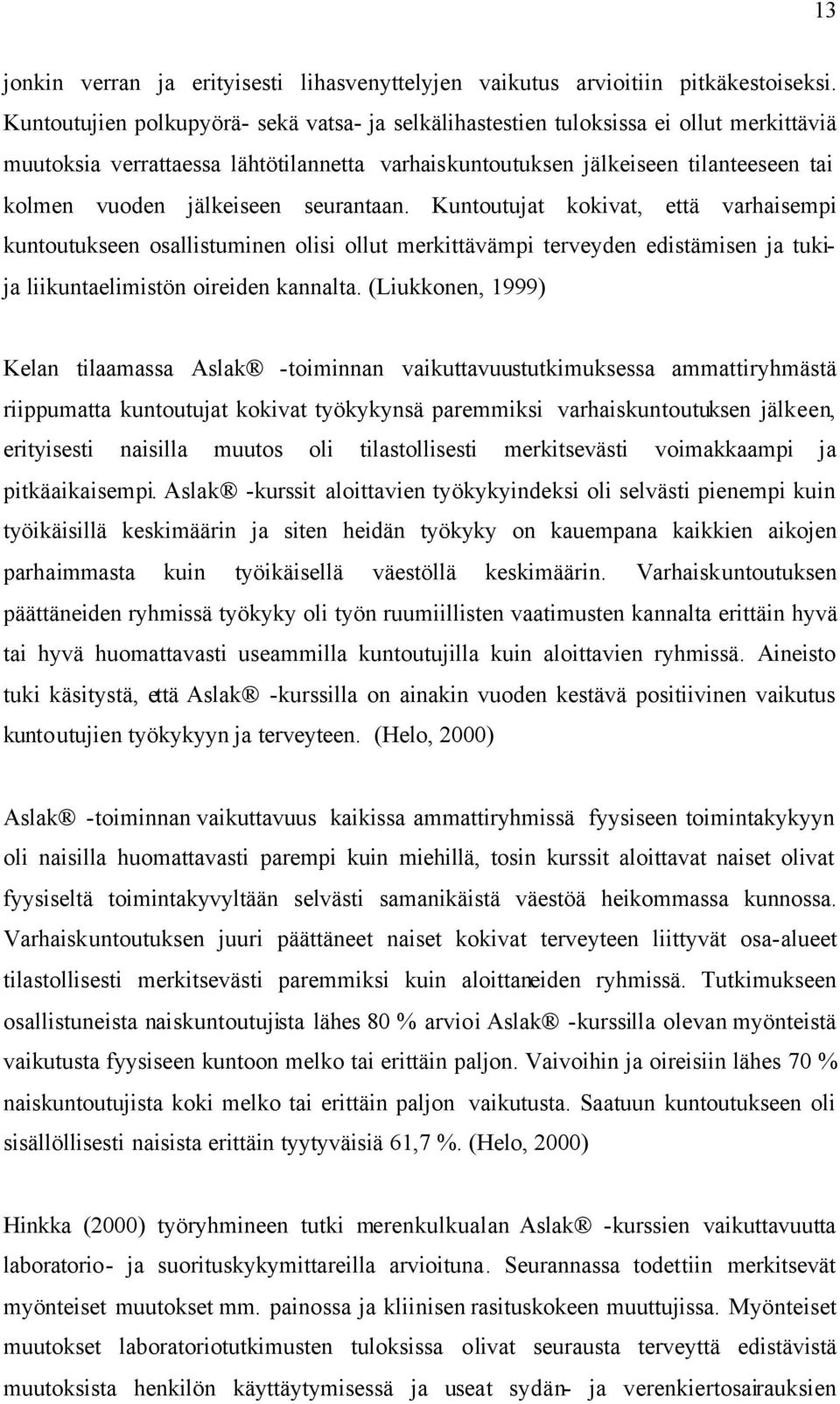 jälkeiseen seurantaan. Kuntoutujat kokivat, että varhaisempi kuntoutukseen osallistuminen olisi ollut merkittävämpi terveyden edistämisen ja tukija liikuntaelimistön oireiden kannalta.