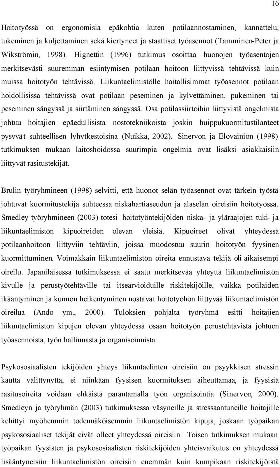Liikuntaelimistölle haitallisimmat työasennot potilaan hoidollisissa tehtävissä ovat potilaan peseminen ja kylvettäminen, pukeminen tai peseminen sängyssä ja siirtäminen sängyssä.