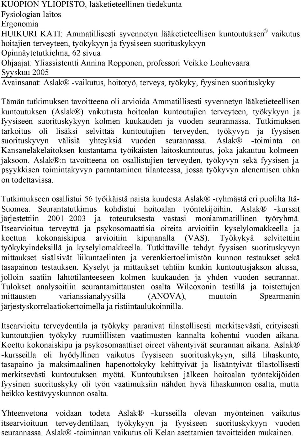 fyysinen suorituskyky Tämän tutkimuksen tavoitteena oli arvioida Ammatillisesti syvennetyn lääketieteellisen kuntoutuksen (Aslak ) vaikutusta hoitoalan kuntoutujien terveyteen, työkykyyn ja fyysiseen