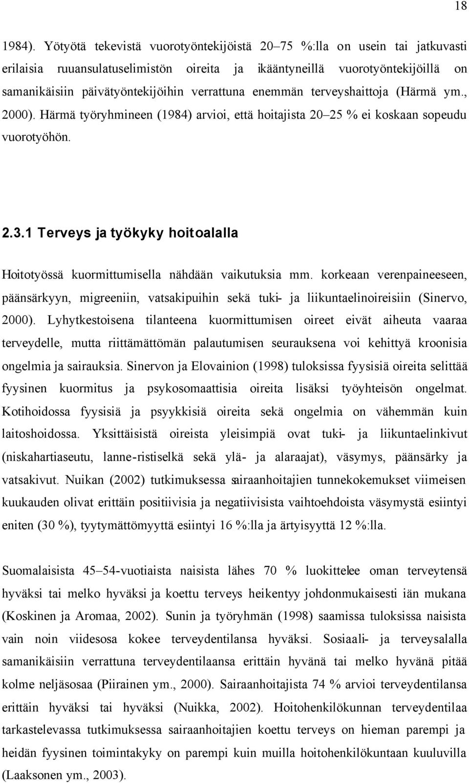 enemmän terveyshaittoja (Härmä ym., 2000). Härmä työryhmineen (1984) arvioi, että hoitajista 20 25 % ei koskaan sopeudu vuorotyöhön. 2.3.