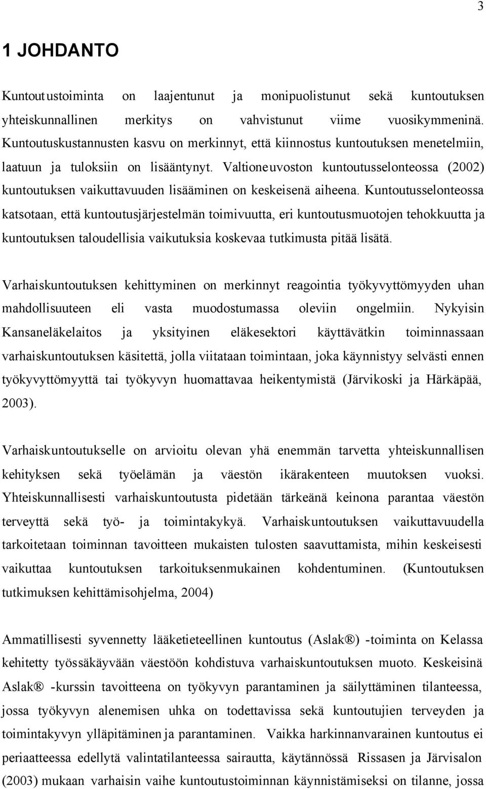 Valtioneuvoston kuntoutusselonteossa (2002) kuntoutuksen vaikuttavuuden lisääminen on keskeisenä aiheena.