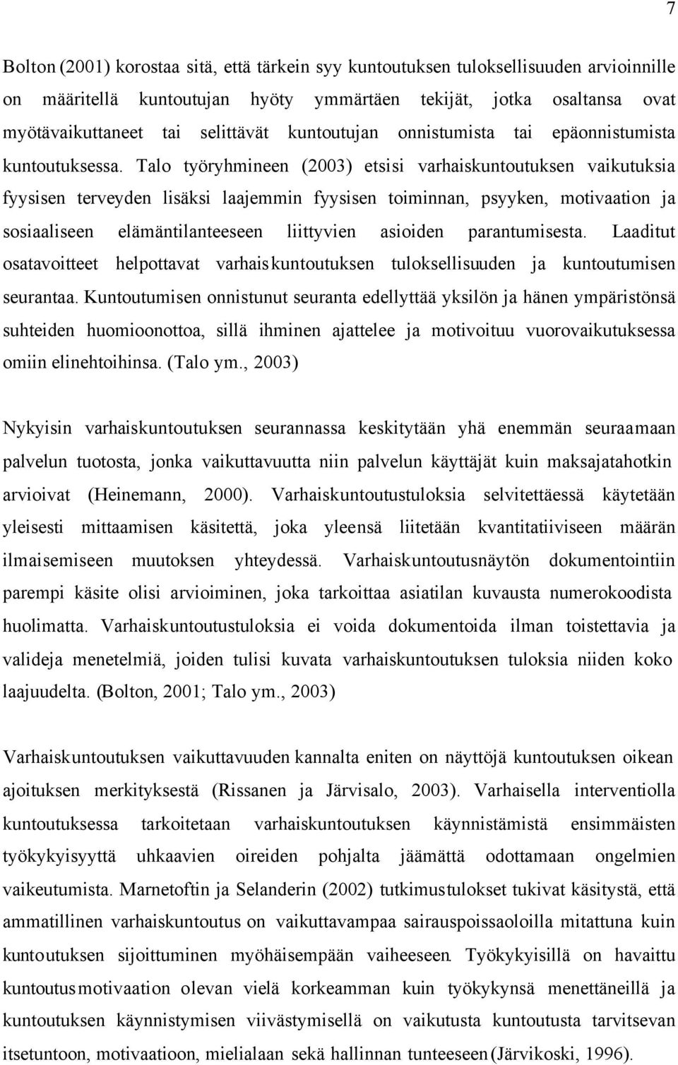 Talo työryhmineen (2003) etsisi varhaiskuntoutuksen vaikutuksia fyysisen terveyden lisäksi laajemmin fyysisen toiminnan, psyyken, motivaation ja sosiaaliseen elämäntilanteeseen liittyvien asioiden