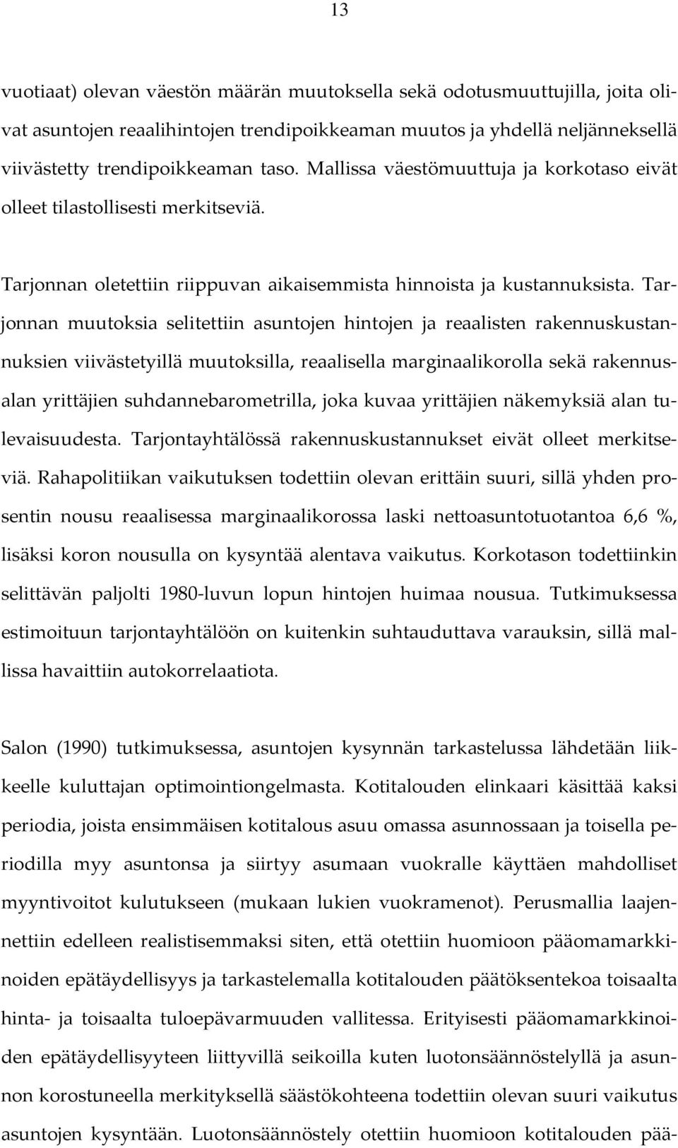 Tarjonnan muutoksia selitettiin asuntojen hintojen ja reaalisten rakennuskustannuksien viivästetyillä muutoksilla, reaalisella marginaalikorolla sekä rakennusalan yrittäjien suhdannebarometrilla,