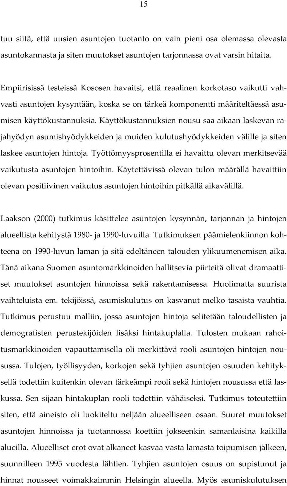 Käyttökustannuksien nousu saa aikaan laskevan rajahyödyn asumishyödykkeiden ja muiden kulutushyödykkeiden välille ja siten laskee asuntojen hintoja.