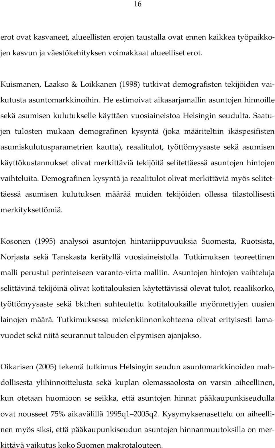He estimoivat aikasarjamallin asuntojen hinnoille sekä asumisen kulutukselle käyttäen vuosiaineistoa Helsingin seudulta.
