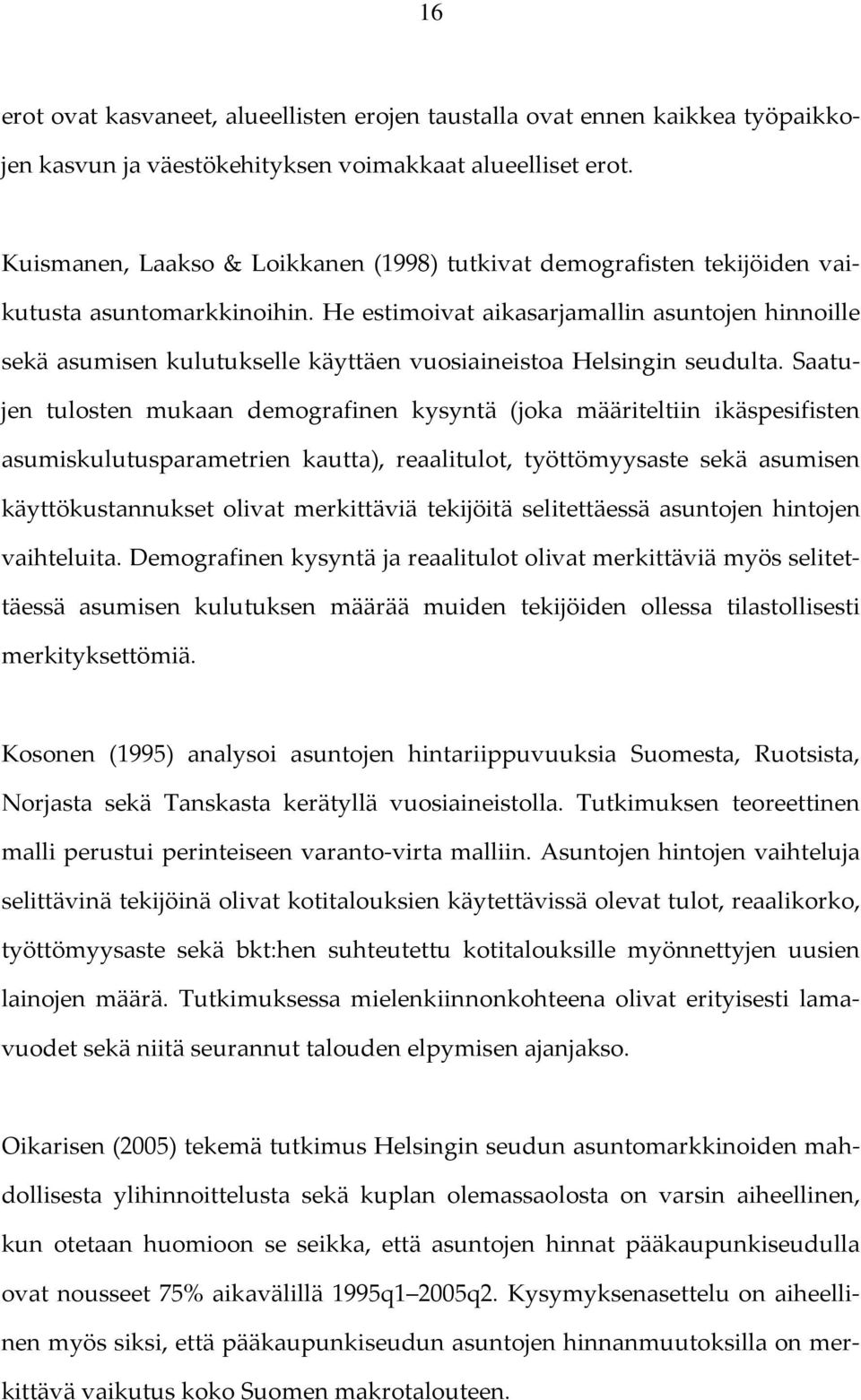 He estimoivat aikasarjamallin asuntojen hinnoille sekä asumisen kulutukselle käyttäen vuosiaineistoa Helsingin seudulta.