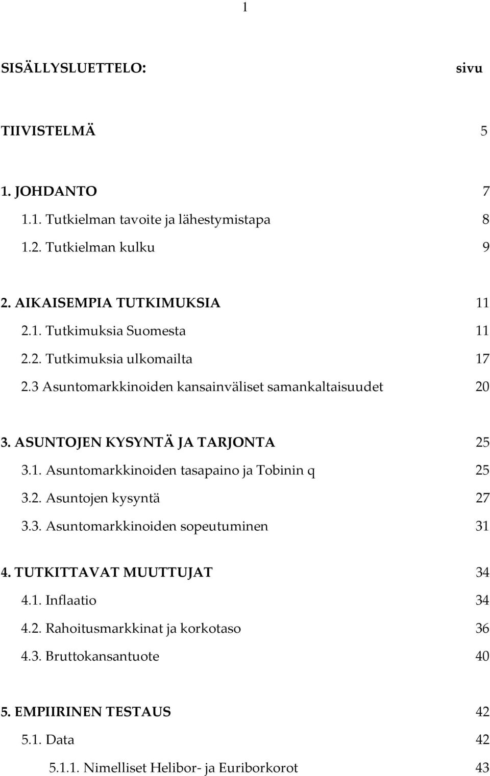 ASUNTOJEN KYSYNTÄ JA TARJONTA 25 3.1. Asuntomarkkinoiden tasapaino ja Tobinin q 25 3.2. Asuntojen kysyntä 27 3.3. Asuntomarkkinoiden sopeutuminen 31 4.