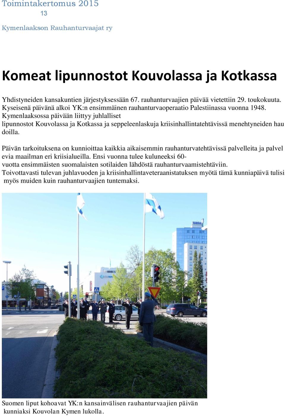 Kymenlaaksossa päivään liittyy juhlalliset lipunnostot Kouvolassa ja Kotkassa ja seppeleenlaskuja kriisinhallintatehtävissä menehtyneiden hau doilla.