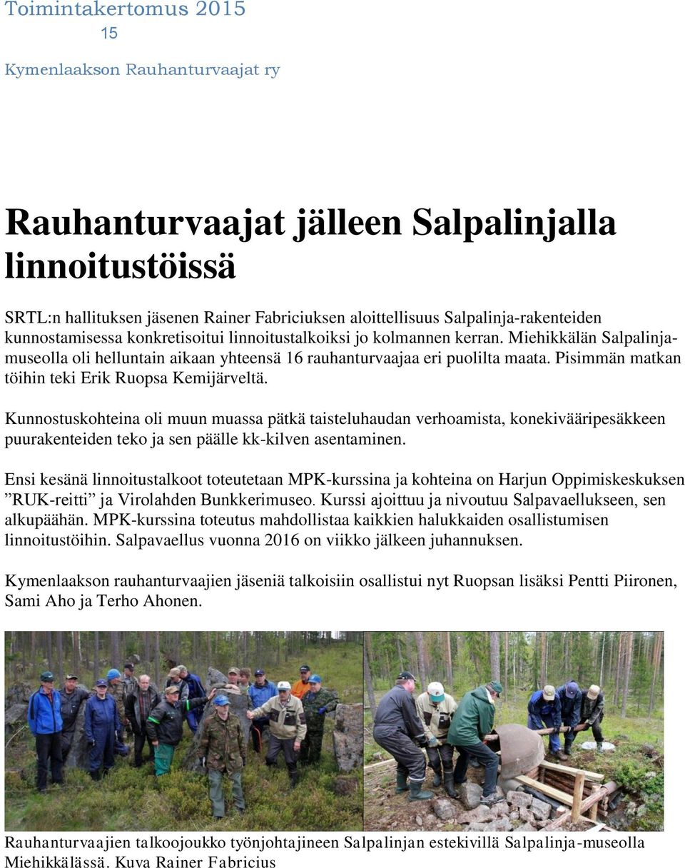 Kunnostuskohteina oli muun muassa pätkä taisteluhaudan verhoamista, konekivääripesäkkeen puurakenteiden teko ja sen päälle kk-kilven asentaminen.