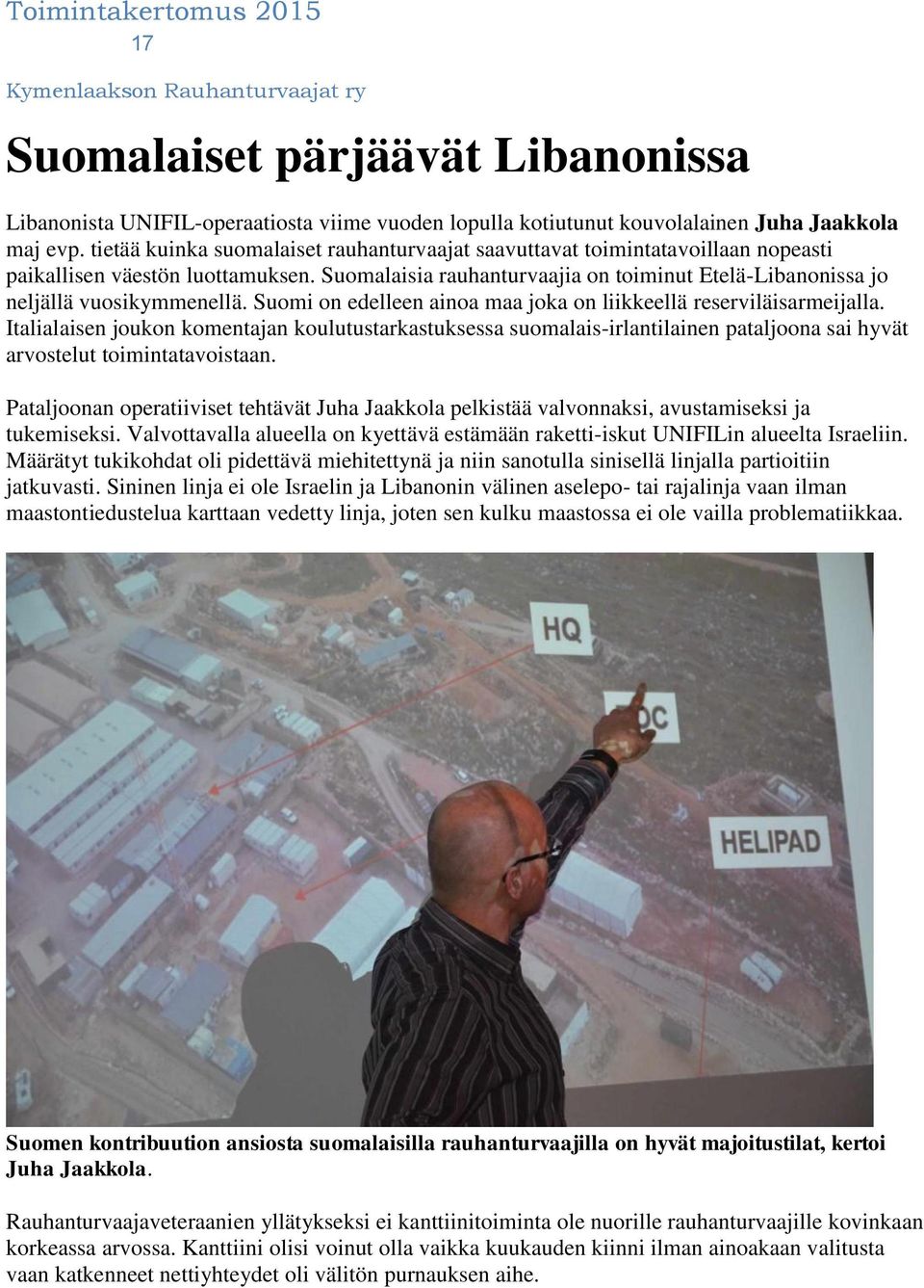Suomalaisia rauhanturvaajia on toiminut Etelä-Libanonissa jo neljällä vuosikymmenellä. Suomi on edelleen ainoa maa joka on liikkeellä reserviläisarmeijalla.