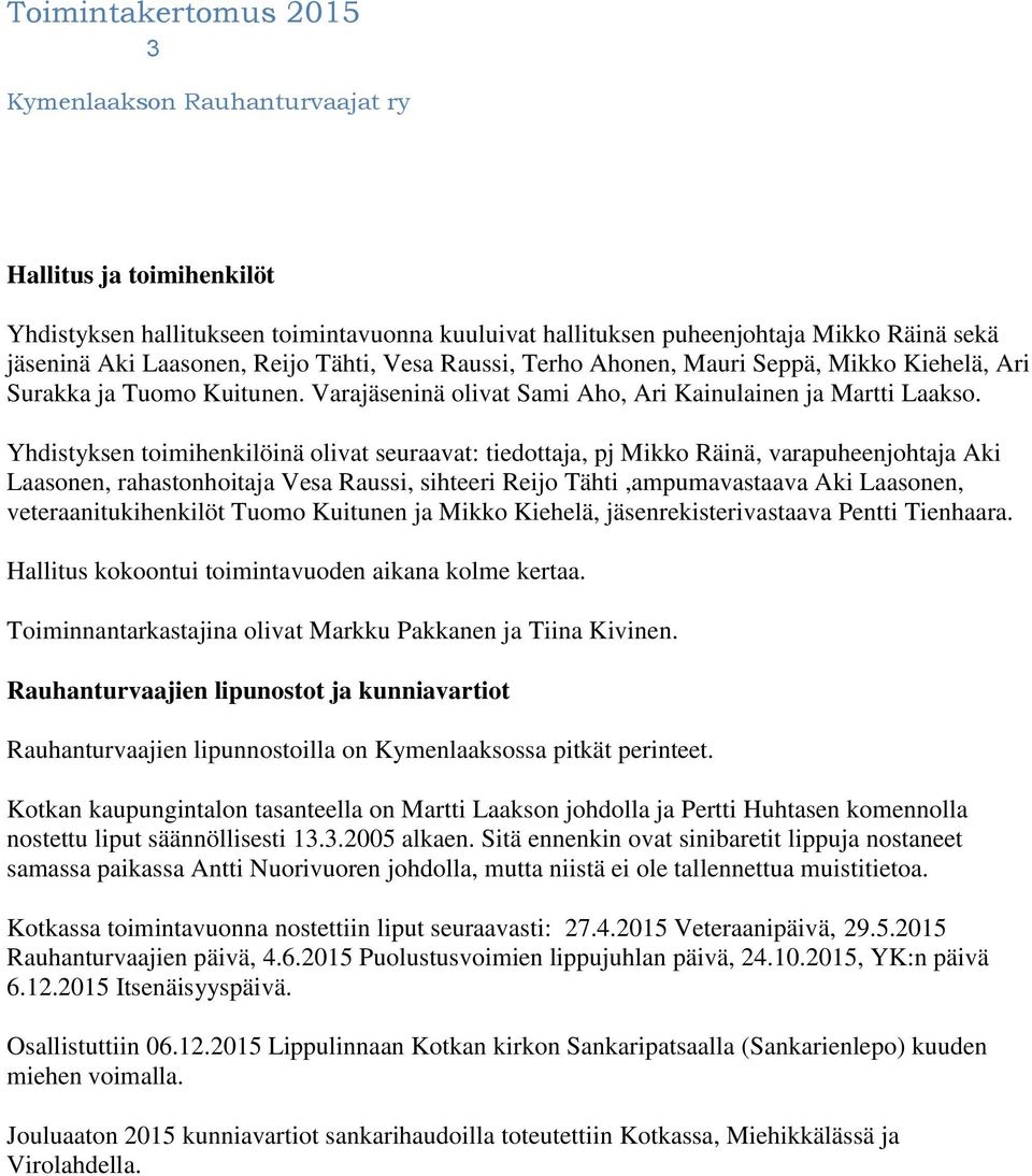 Yhdistyksen toimihenkilöinä olivat seuraavat: tiedottaja, pj Mikko Räinä, varapuheenjohtaja Aki Laasonen, rahastonhoitaja Vesa Raussi, sihteeri Reijo Tähti,ampumavastaava Aki Laasonen,