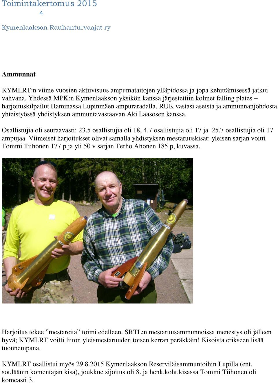RUK vastasi aseista ja ammunnanjohdosta yhteistyössä yhdistyksen ammuntavastaavan Aki Laasosen kanssa. Osallistujia oli seuraavasti: 23.5 osallistujia oli 18, 4.7 osallistujia oli 17 ja 25.
