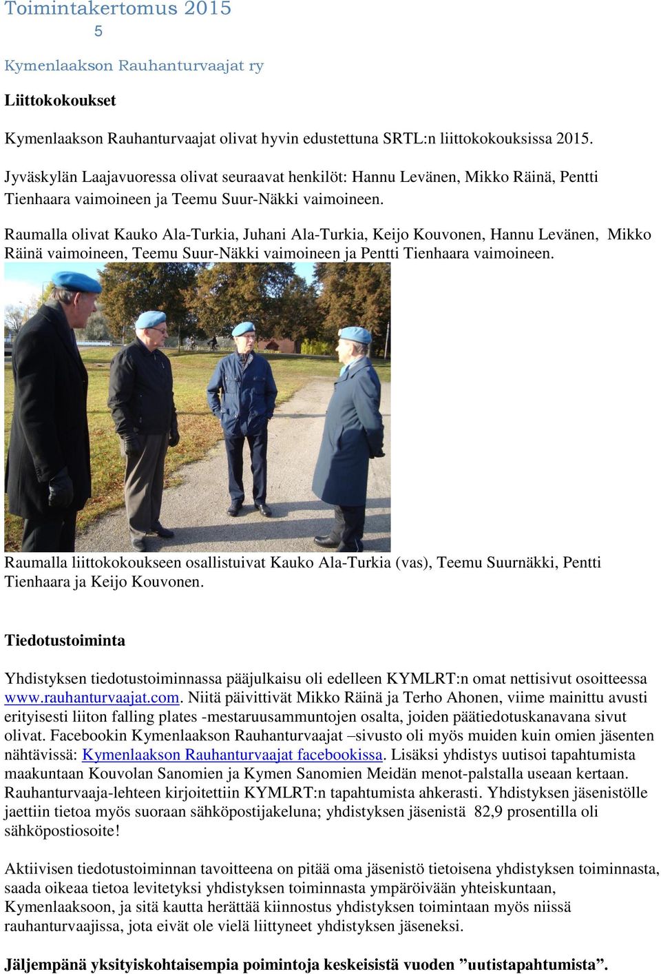 Raumalla olivat Kauko Ala-Turkia, Juhani Ala-Turkia, Keijo Kouvonen, Hannu Levänen, Mikko Räinä vaimoineen, Teemu Suur-Näkki vaimoineen ja Pentti Tienhaara vaimoineen.