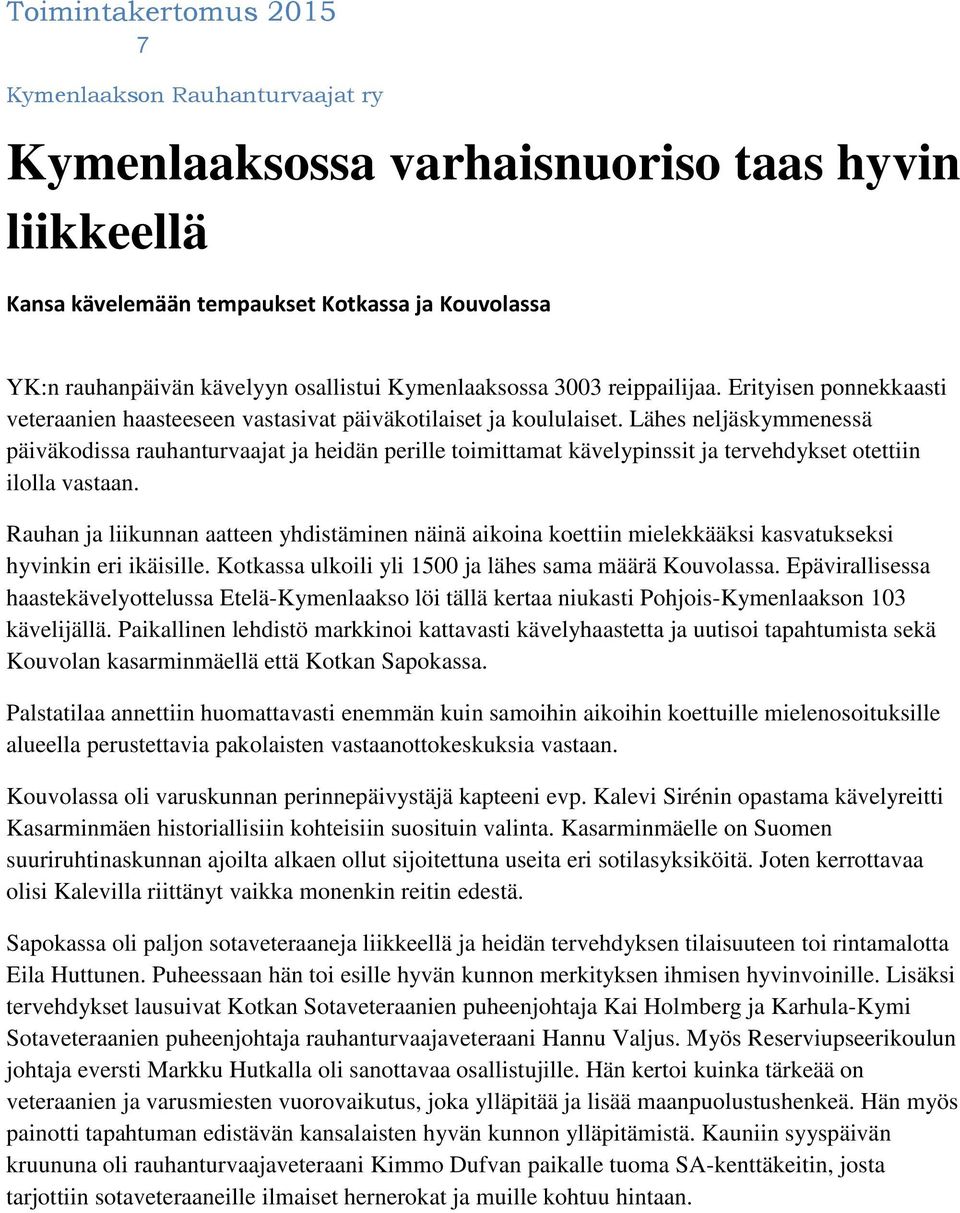 Lähes neljäskymmenessä päiväkodissa rauhanturvaajat ja heidän perille toimittamat kävelypinssit ja tervehdykset otettiin ilolla vastaan.