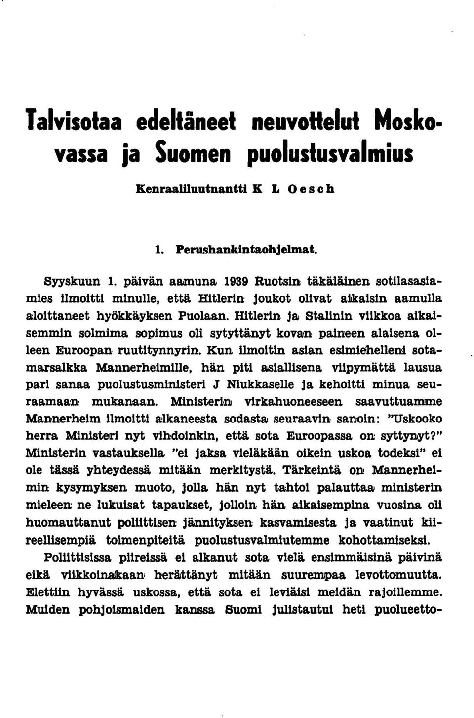 Stalinin viikkoa aikaisemmin solmima sopimus oli sytyttänyt kovan paineen alaisena olleen Euroopan ruutitynnyrin. Kun ilmoitin asian eslmiehelleni sotamarsalkka ManIlJerhe1m1lle, hän piti a.