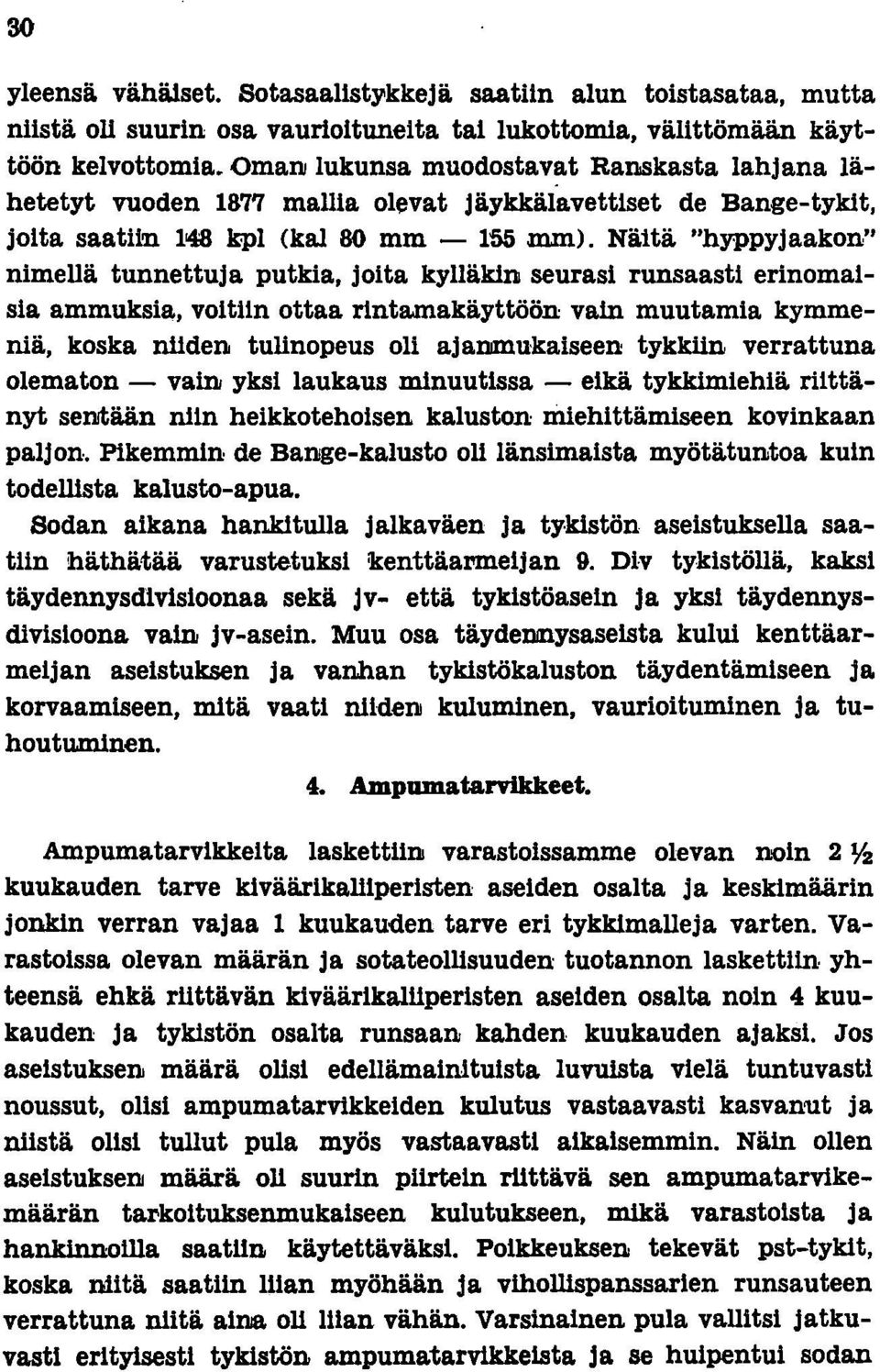 Näitä "hyppy jaakon" nimellä tunnettuja putkia, joita kylläkiill seurasi runsaasti erinomaisia ammuksia, voitiin ottaa rintamakäyttöön vain muutamia kymmeniä, koska niiden tulinopeus oli