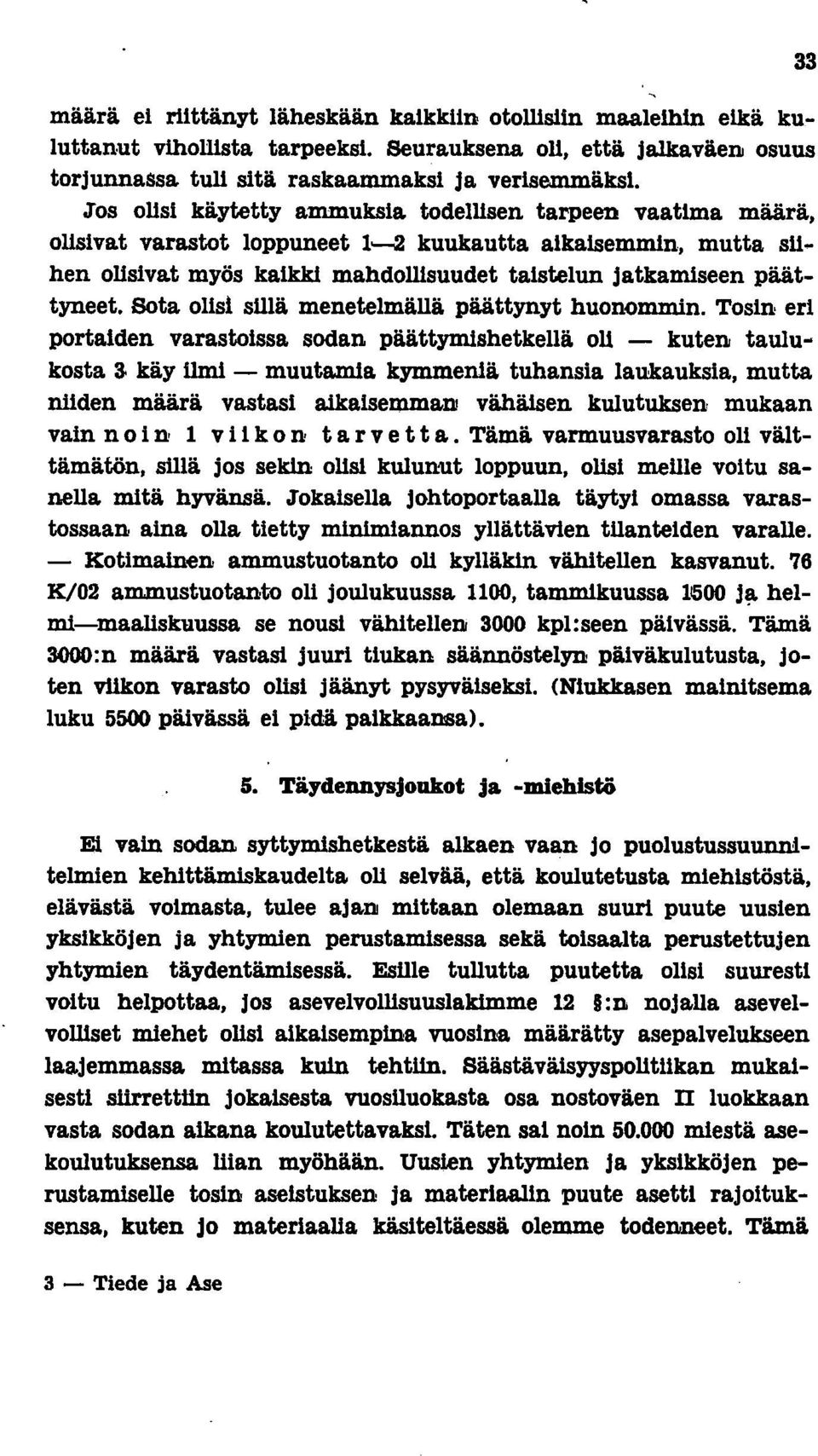 t varastot loppuneet 1--2 kuukautta aikaisemmin, mutta siihen olisivat myös kaikki mahdollisuudet taistelun jatkamiseen päättyneet. Sota olisi sulä menetelmällä päättynyt huonommin.