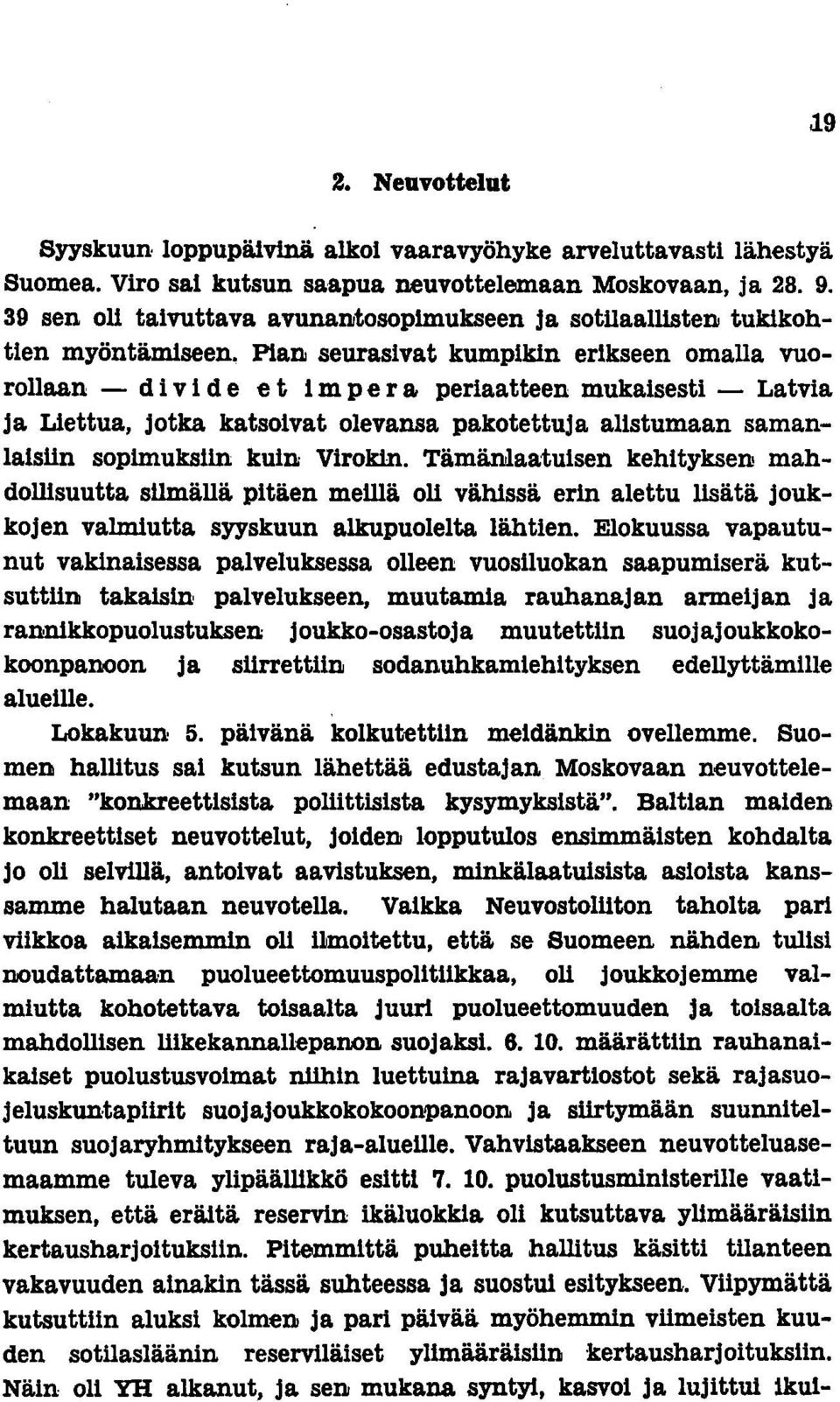 Pian seurasivat kumpikin erikseen omalla vuorollaan - d i v i dee tim per a periaatteen mukaisesti - Latvia ja Liettua, jotka katsoivat olevansa pakotettuja alistumaan samanlaisiin sopimuksiin kuin