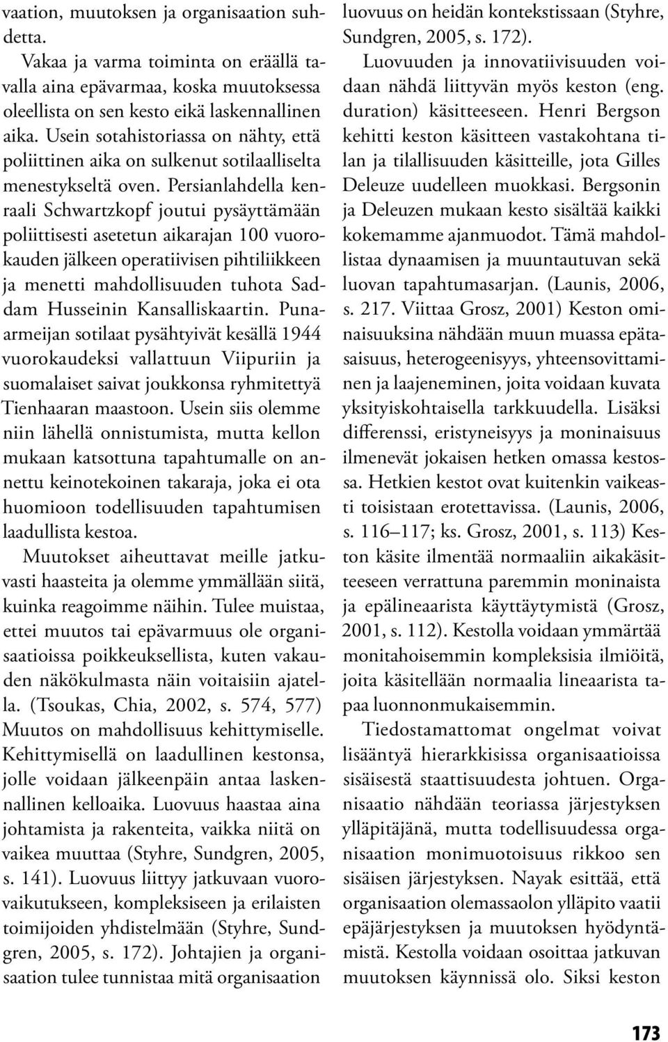 Persianlahdella kenraali Schwartzkopf joutui pysäyttämään poliittisesti asetetun aikarajan 100 vuorokauden jälkeen operatiivisen pihtiliikkeen ja menetti mahdollisuuden tuhota Saddam Husseinin