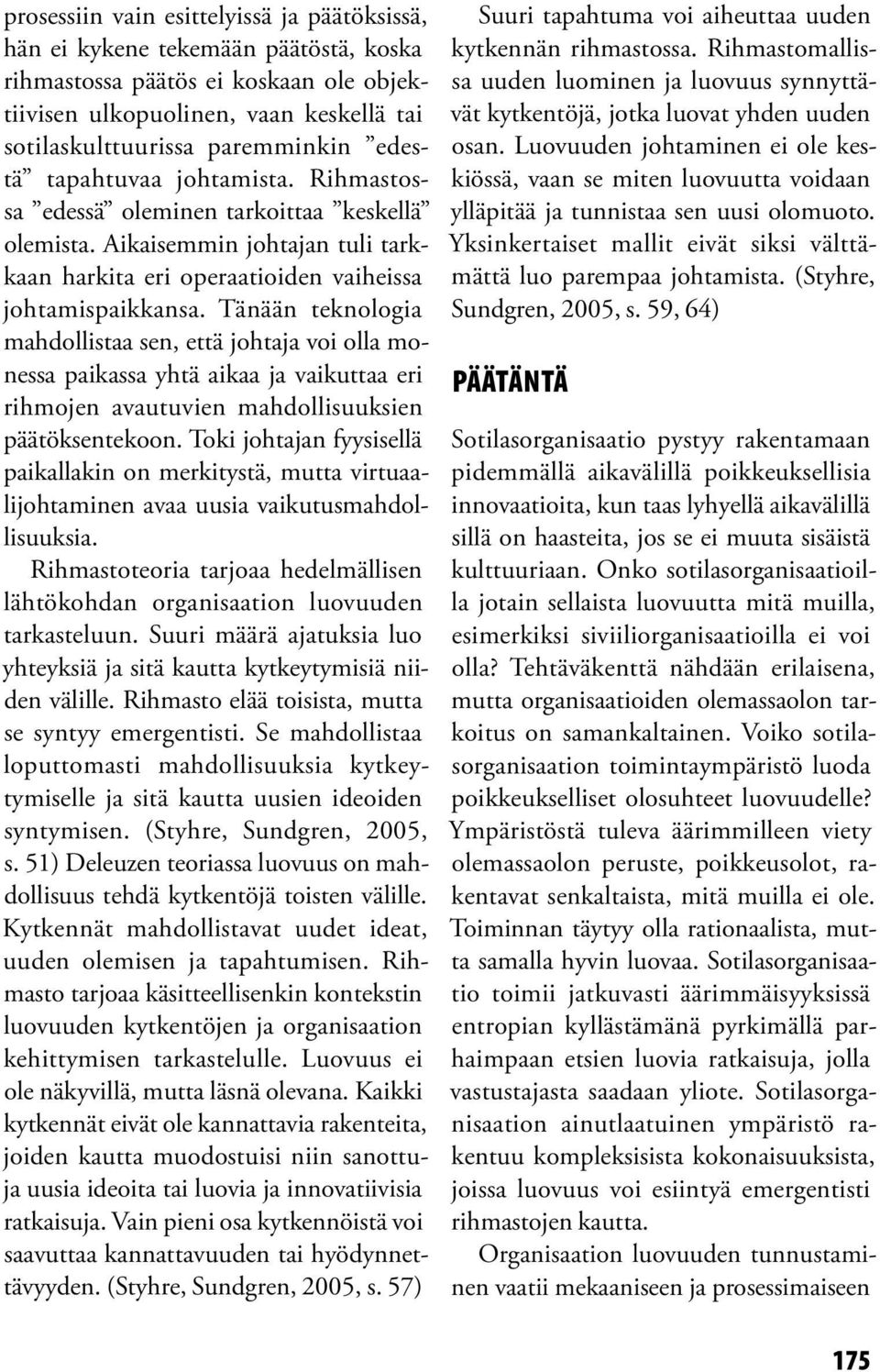 Tänään teknologia mahdollistaa sen, että johtaja voi olla monessa paikassa yhtä aikaa ja vaikuttaa eri rihmojen avautuvien mahdollisuuksien päätöksentekoon.