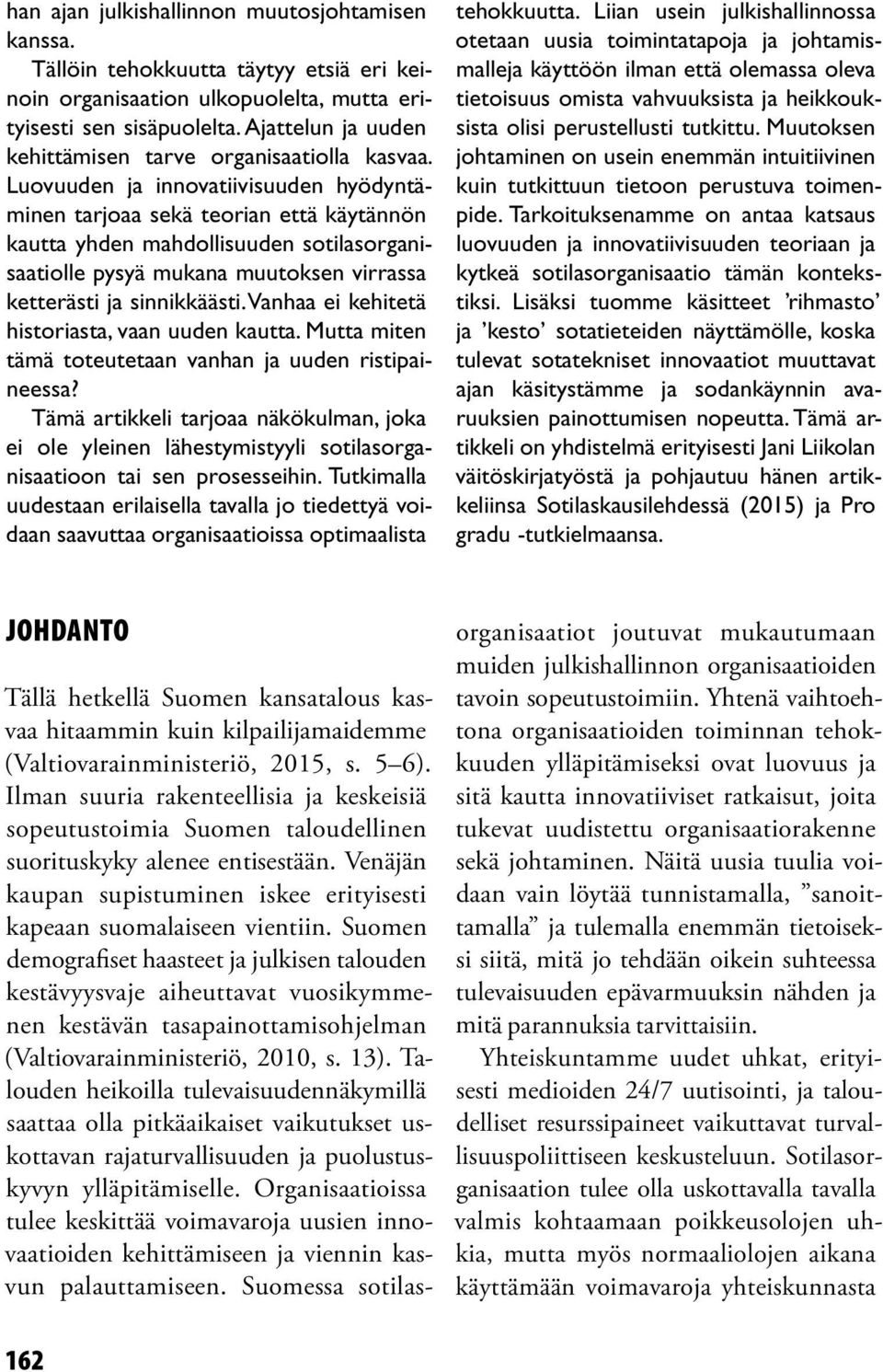 Luovuuden ja innovatiivisuuden hyödyntäminen tarjoaa sekä teorian että käytännön kautta yhden mahdollisuuden sotilasorganisaatiolle pysyä mukana muutoksen virrassa ketterästi ja sinnikkäästi.