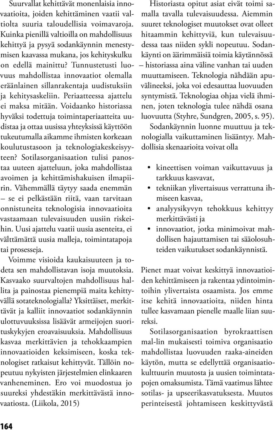 Tunnustetusti luovuus mahdollistaa innovaatiot olemalla eräänlainen sillanrakentaja uudistuksiin ja kehitysaskeliin. Periaatteessa ajattelu ei maksa mitään.