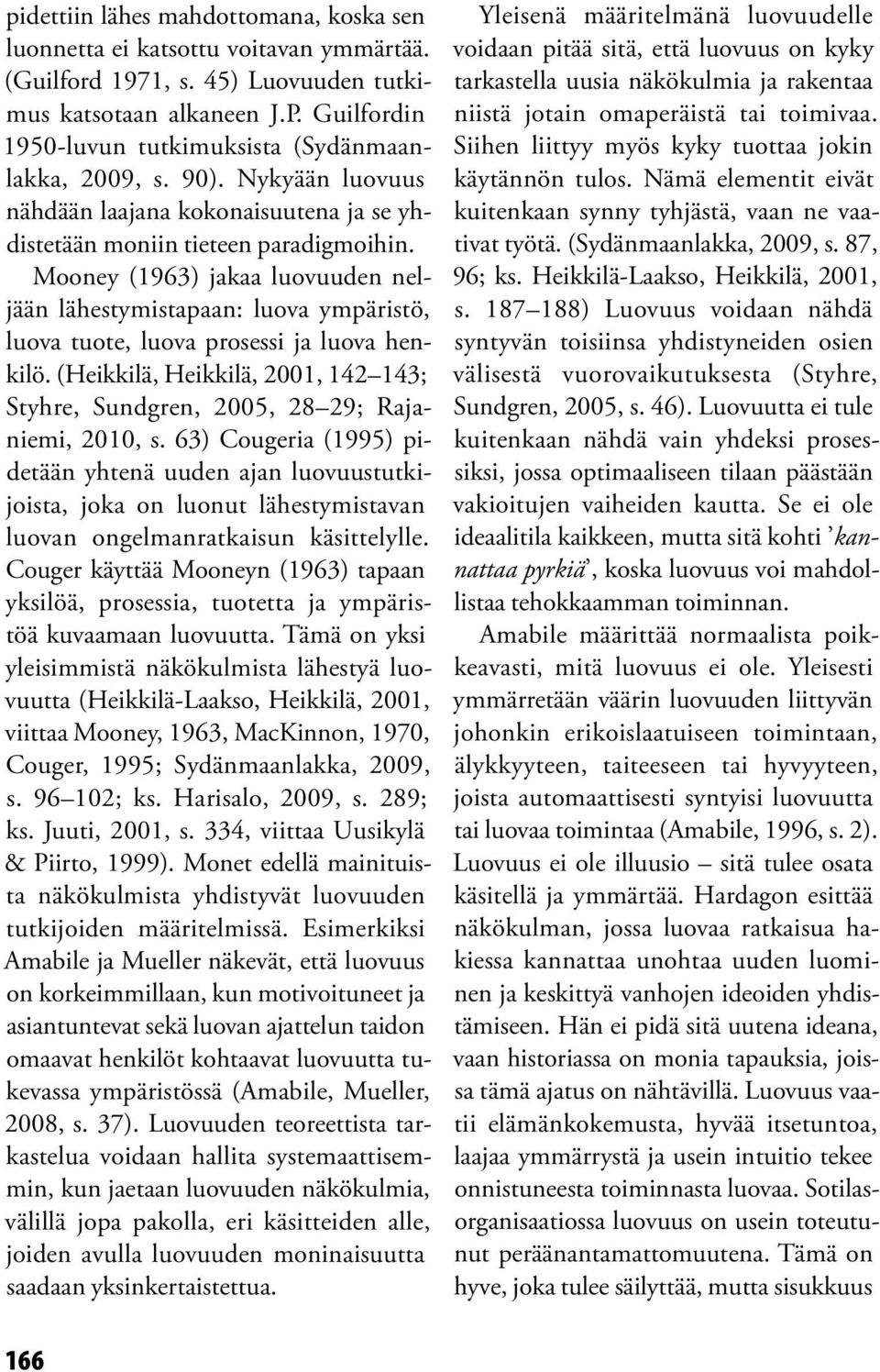 Mooney (1963) jakaa luovuuden neljään lähestymistapaan: luova ympäristö, luova tuote, luova prosessi ja luova henkilö.