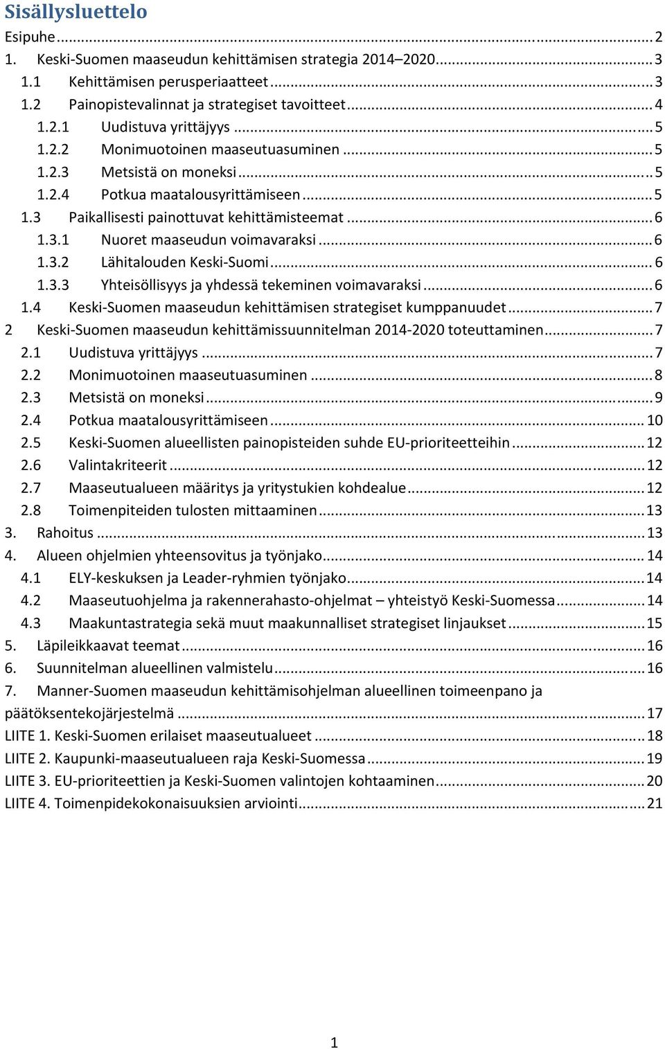 .. 6 1.3.2 Lähitalouden Keski-Suomi... 6 1.3.3 Yhteisöllisyys ja yhdessä tekeminen voimavaraksi... 6 1.4 Keski-Suomen maaseudun kehittämisen strategiset kumppanuudet.