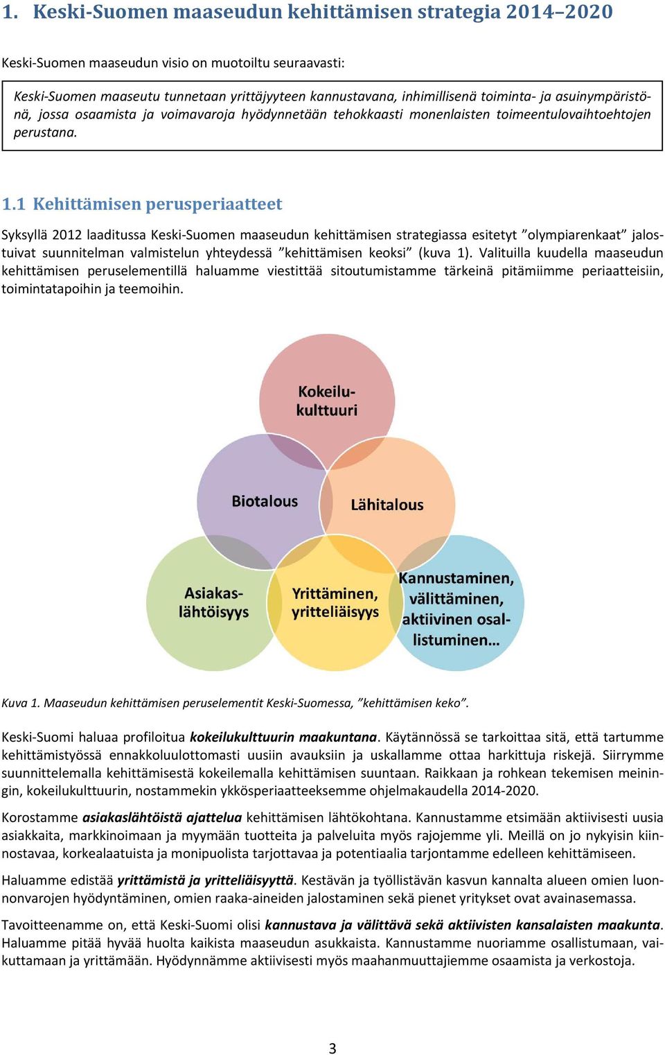 1 Kehittämisen perusperiaatteet Syksyllä 2012 laaditussa Keski-Suomen maaseudun kehittämisen strategiassa esitetyt olympiarenkaat jalostuivat suunnitelman valmistelun yhteydessä kehittämisen keoksi