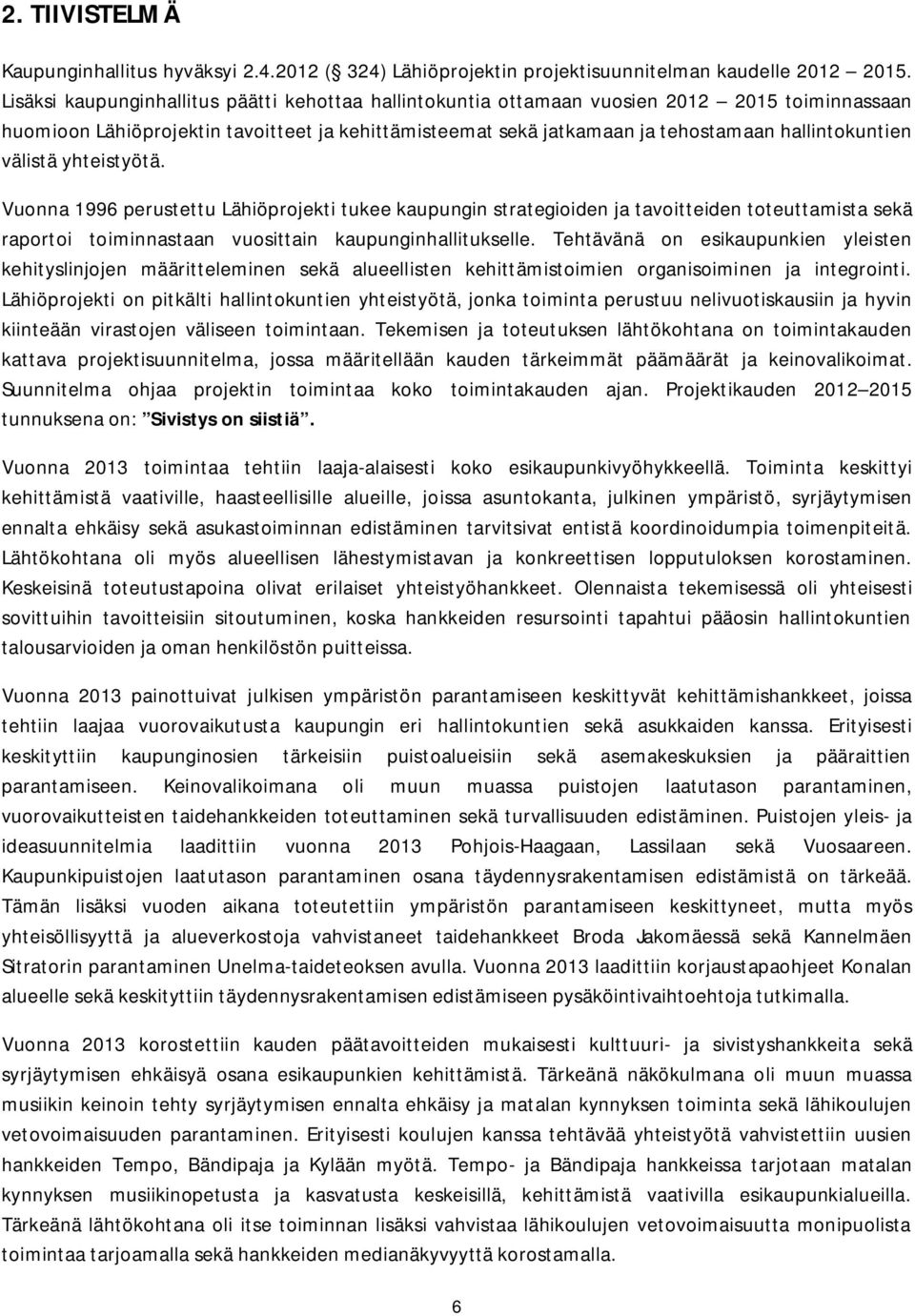 välistä yhteistyötä. Vuonna 1996 perustettu Lähiöprojekti tukee kaupungin strategioiden ja tavoitteiden toteuttamista sekä raportoi toiminnastaan vuosittain kaupunginhallitukselle.