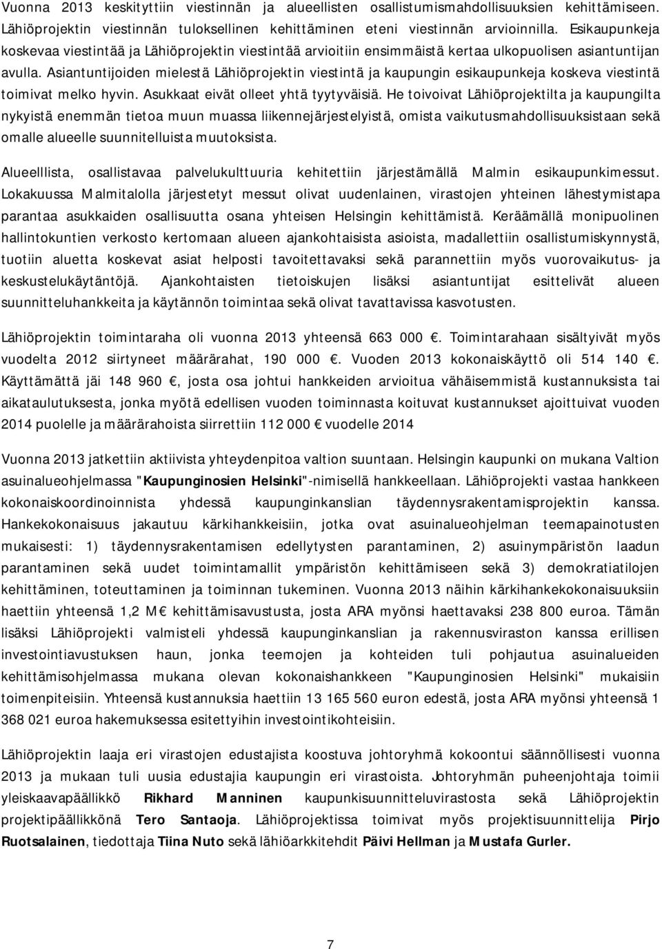 Asiantuntijoiden mielestä Lähiöprojektin viestintä ja kaupungin esikaupunkeja koskeva viestintä toimivat melko hyvin. Asukkaat eivät olleet yhtä tyytyväisiä.