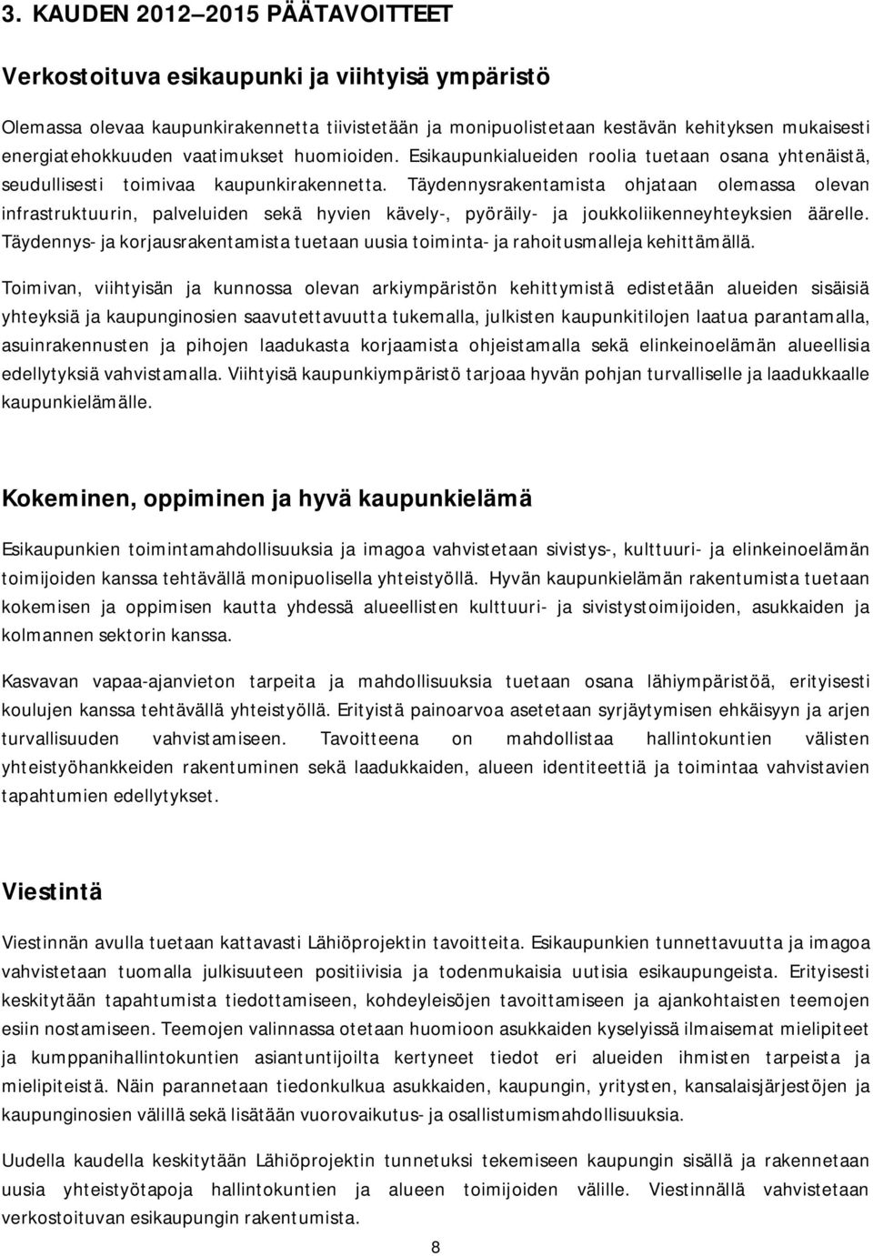 Täydennysrakentamista ohjataan olemassa olevan infrastruktuurin, palveluiden sekä hyvien kävely-, pyöräily- ja joukkoliikenneyhteyksien äärelle.