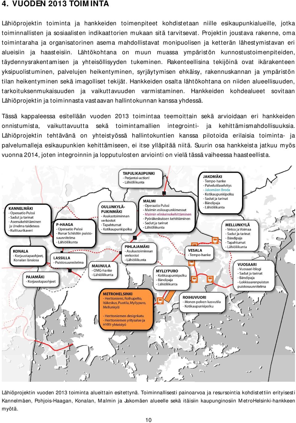 Lähtökohtana on muun muassa ympäristön kunnostustoimenpiteiden, täydennysrakentamisen ja yhteisöllisyyden tukeminen.