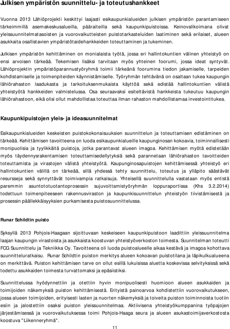 Keinovalikoimana olivat yleissuunnitelmatasoisten ja vuorovaikutteisten puistotarkasteluiden laatiminen sekä erilaiset, alueen asukkaita osallistavien ympäristötaidehankkeiden toteuttaminen ja