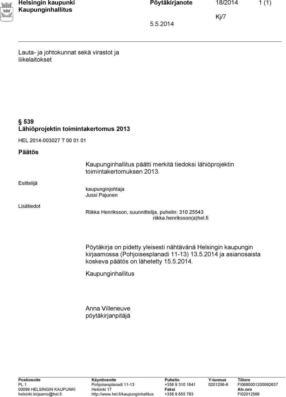 toimintakertomuksen 2013. Esittelijä Lisätiedot kaupunginjohtaja Jussi Pajunen Riikka Henriksson, suunnittelija, puhelin: 310 25543 riikka.henriksson(a)hel.