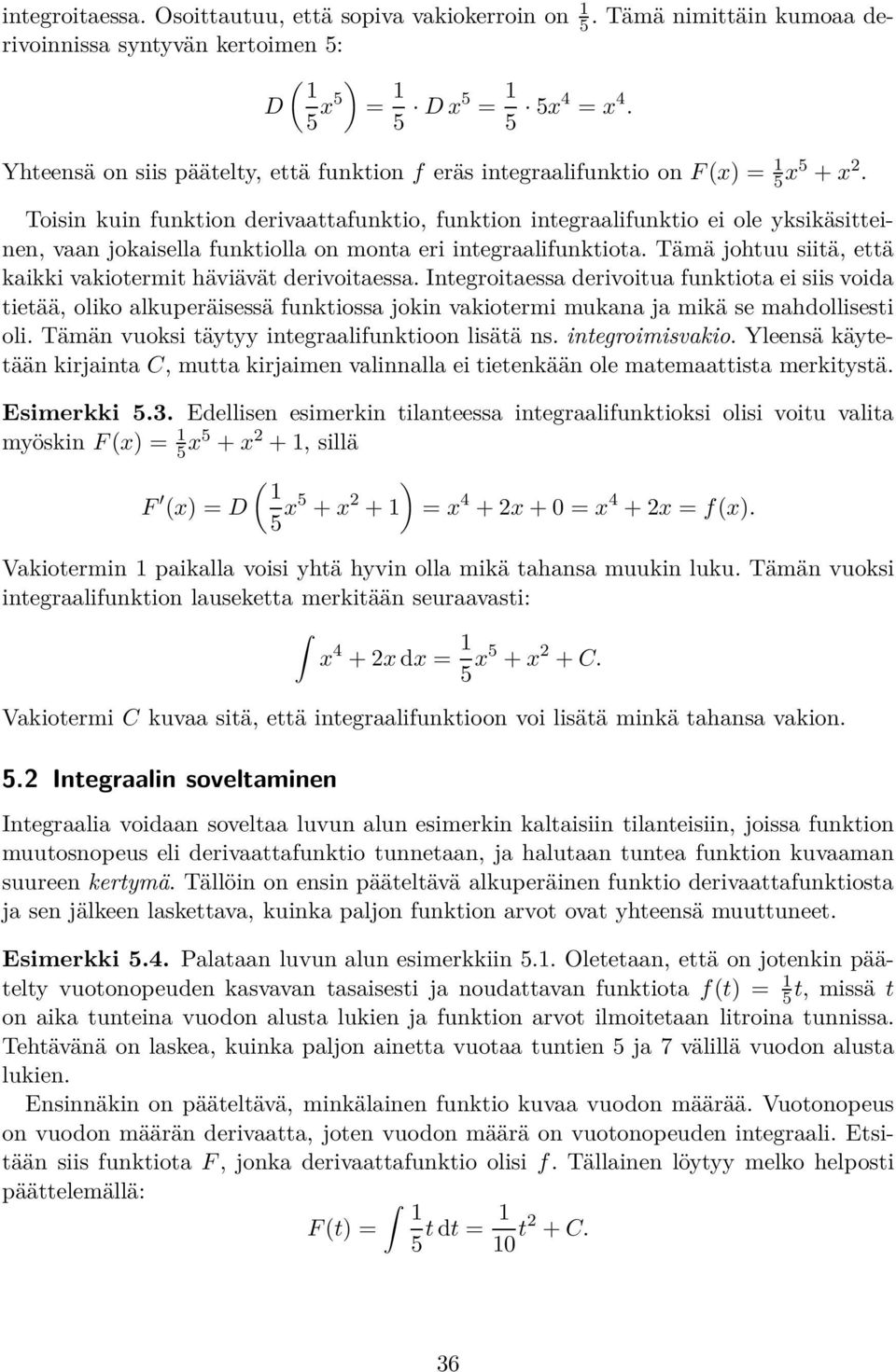 Toisin kuin funkion derivfunkio, funkion inegrlifunkio ei ole yksikäsieinen, vn jokisell funkioll on mon eri inegrlifunkio. Tämä johuu siiä, eä kikki vkioermi häviävä derivoiess.