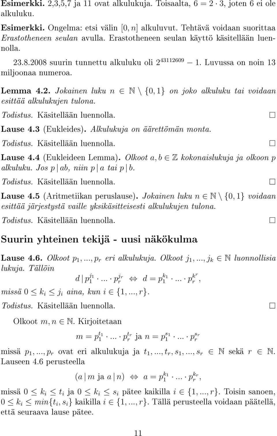 Lause 4.3 (Eukleides). Alkulukuja on äärettömän monta. Lause 4.4 (Eukleideen Lemma). Olkoot a, b Z kokonaislukuja ja olkoon p alkuluku. Jos p ab, niin p a tai p b. Lause 4.5 (Aritmetiikan peruslause).