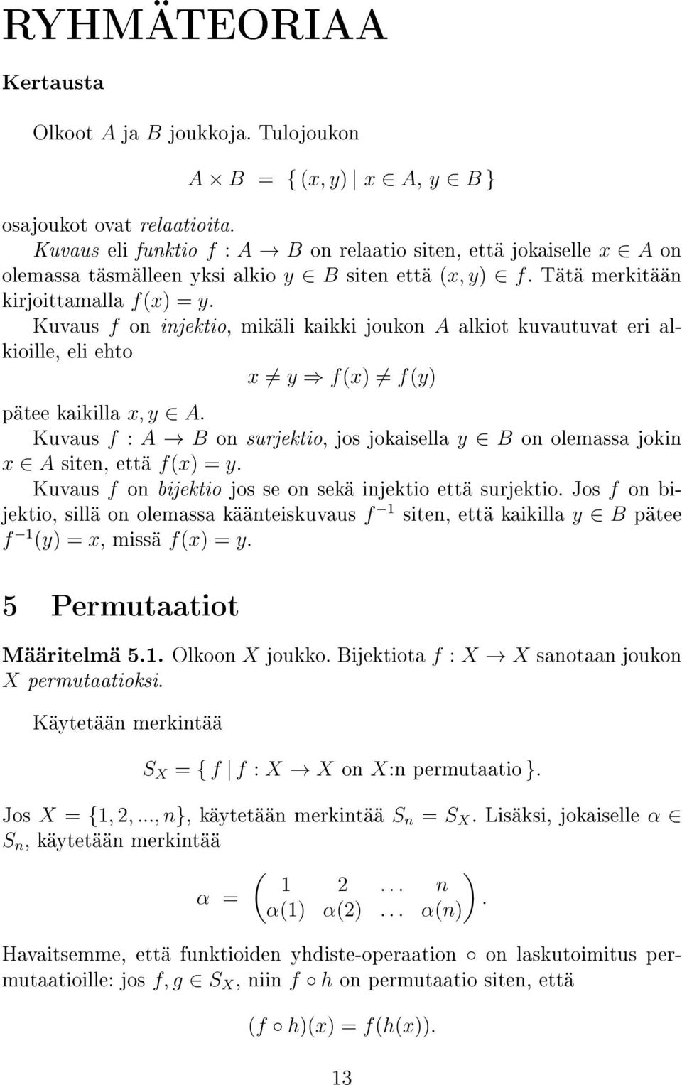 Kuvaus f on injektio, mikäli kaikki joukon A alkiot kuvautuvat eri alkioille, eli ehto x y f(x) f(y) pätee kaikilla x, y A.