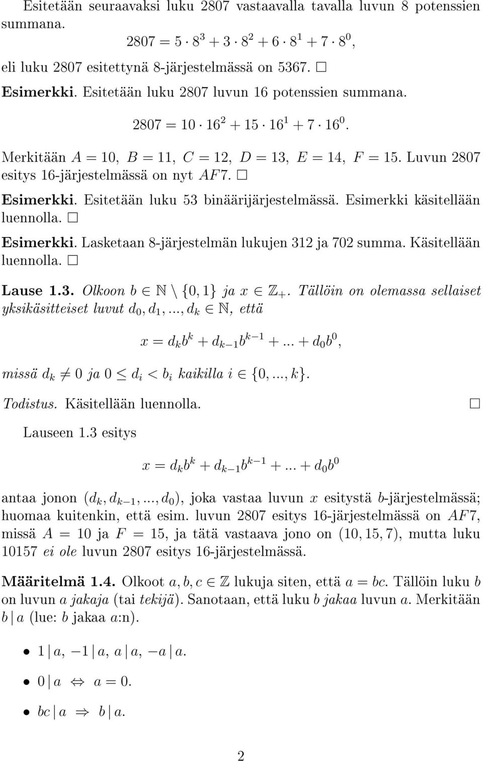 Esimerkki. Esitetään luku 53 binäärijärjestelmässä. Esimerkki käsitellään luennolla. Esimerkki. Lasketaan 8-järjestelmän lukujen 312 ja 702 summa. Käsitellään luennolla. Lause 1.3. Olkoon b N \ {0, 1} ja x Z +.