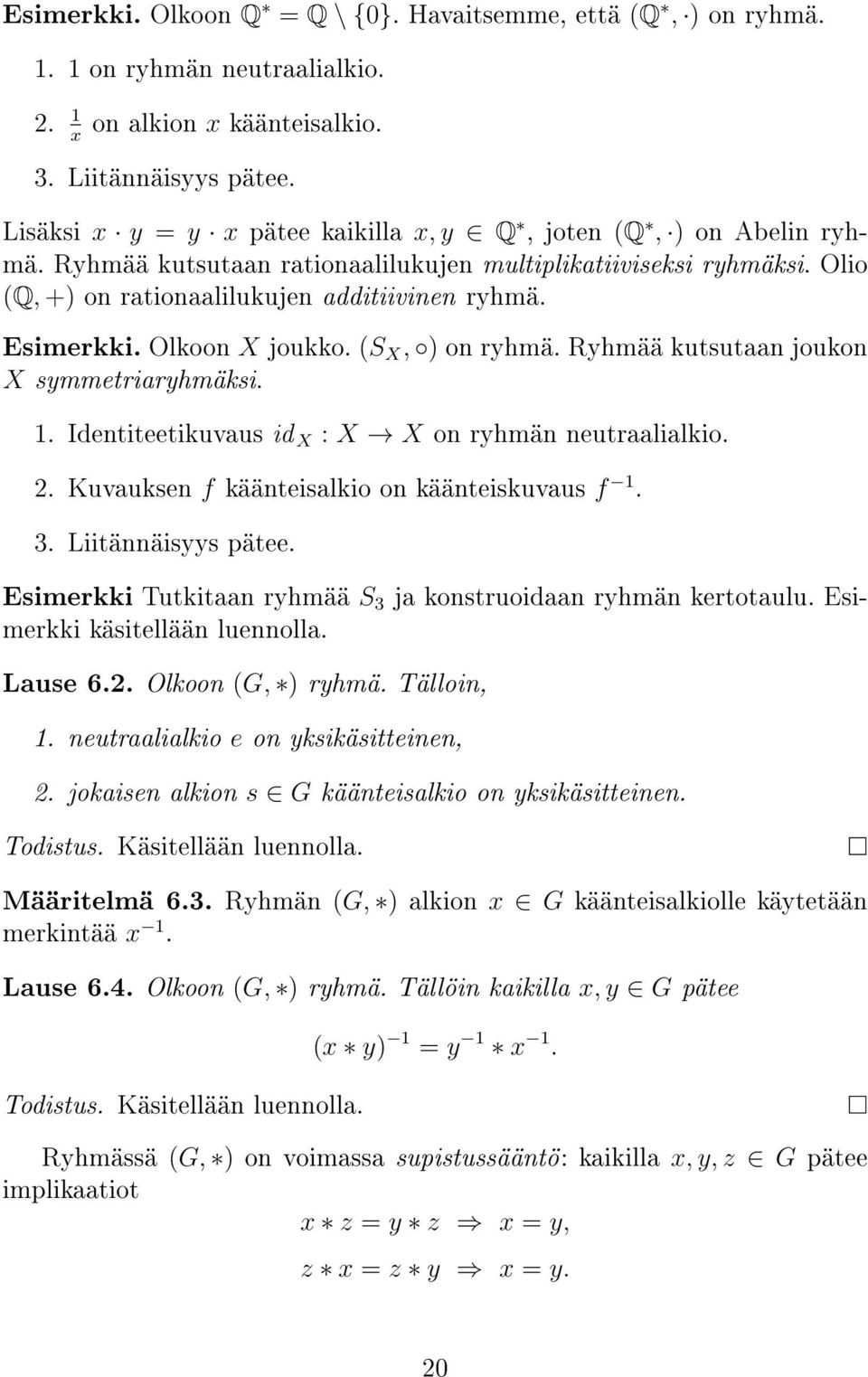 Olkoon X joukko. (S X, ) on ryhmä. Ryhmää kutsutaan joukon X symmetriaryhmäksi. 1. Identiteetikuvaus id X : X X on ryhmän neutraalialkio. 2. Kuvauksen f käänteisalkio on käänteiskuvaus f 1. 3.