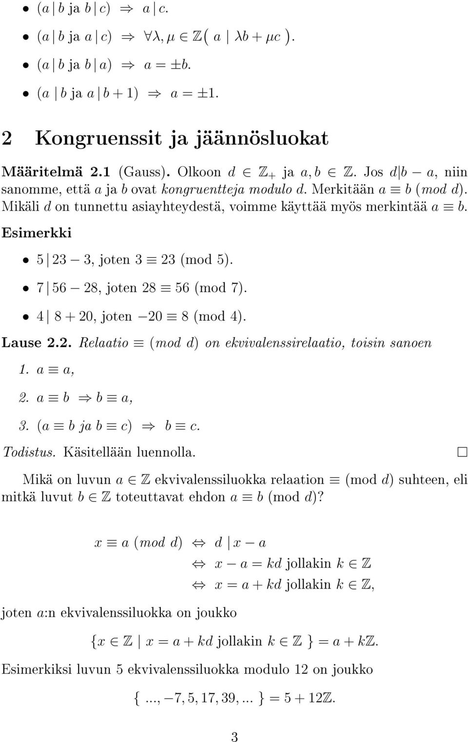 7 56 28, joten 28 56 (mod 7). 4 8 + 20, joten 20 8 (mod 4). Lause 2.2. Relaatio (mod d) on ekvivalenssirelaatio, toisin sanoen 1. a a, 2. a b b a, 3. (a b ja b c) b c.