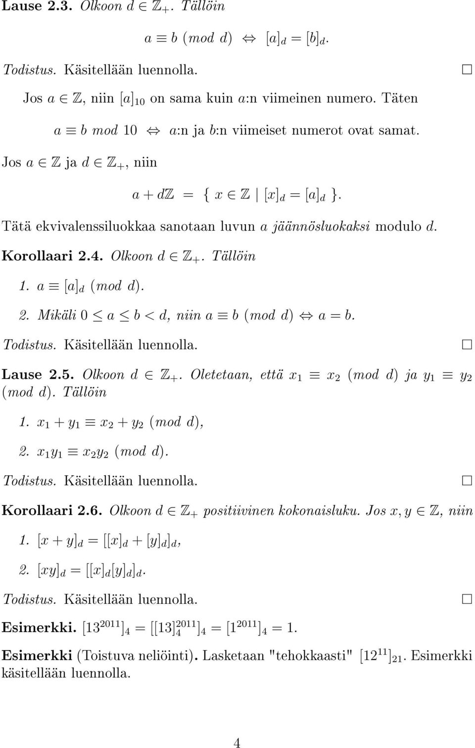 Lause 2.5. Olkoon d Z +. Oletetaan, että x 1 x 2 (mod d) ja y 1 y 2 (mod d). Tällöin 1. x 1 + y 1 x 2 + y 2 (mod d), 2. x 1 y 1 x 2 y 2 (mod d). Korollaari 2.6. Olkoon d Z + positiivinen kokonaisluku.