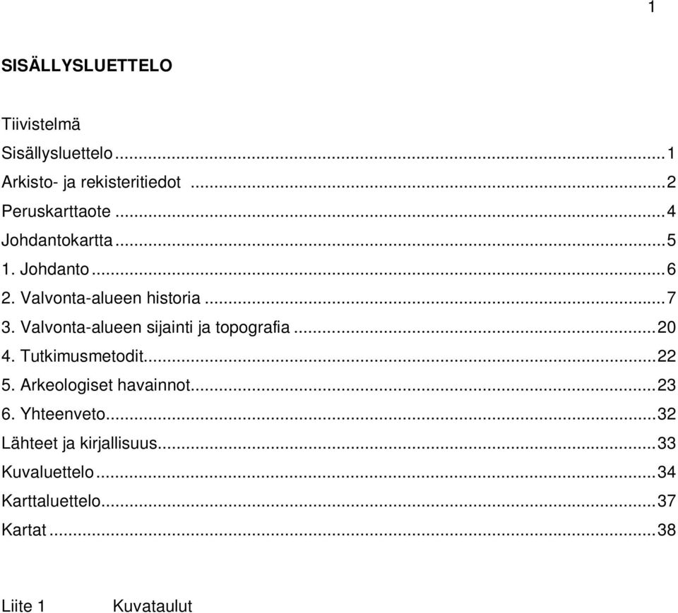 Valvonta-alueen sijainti ja topografia... 20 4. Tutkimusmetodit... 22 5. Arkeologiset havainnot.