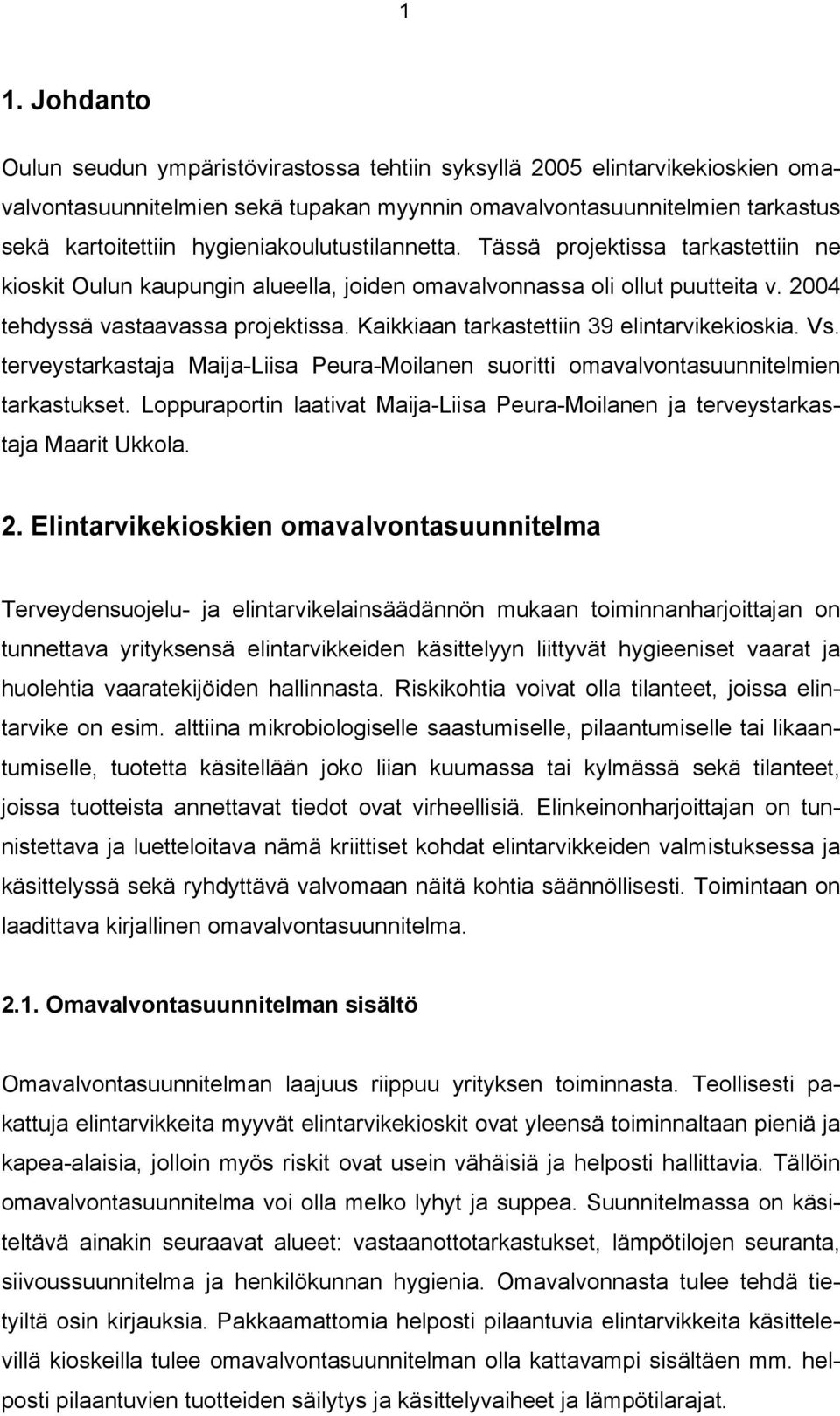 Kaikkiaan tarkastettiin 39 elintarvikekioskia. Vs. terveystarkastaja Maija-Liisa Peura-Moilanen suoritti omavalvontasuunnitelmien tarkastukset.