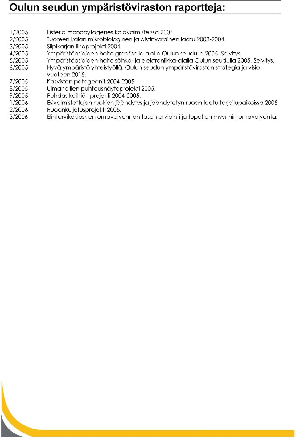 5/2005 Ympäristöasioiden hoito sähkö- ja elektroniikka-alalla Oulun seudulla 2005. Selvitys. 6/2005 Hyvä ympäristö yhteistyöllä. Oulun seudun ympäristöviraston strategia ja visio vuoteen 2015.