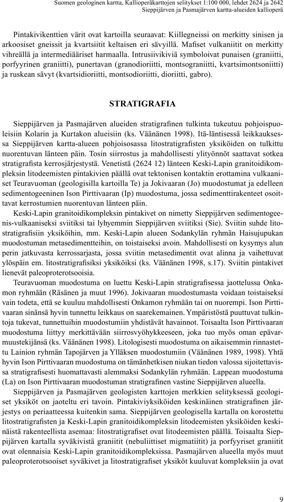 Intrusiivikiviä symboloivat punaisen (graniitti, porfyyrinen graniitti), punertavan (granodioriitti, montsograniitti, kvartsimontsoniitti) ja ruskean sävyt (kvartsidioriitti, montsodioriitti,