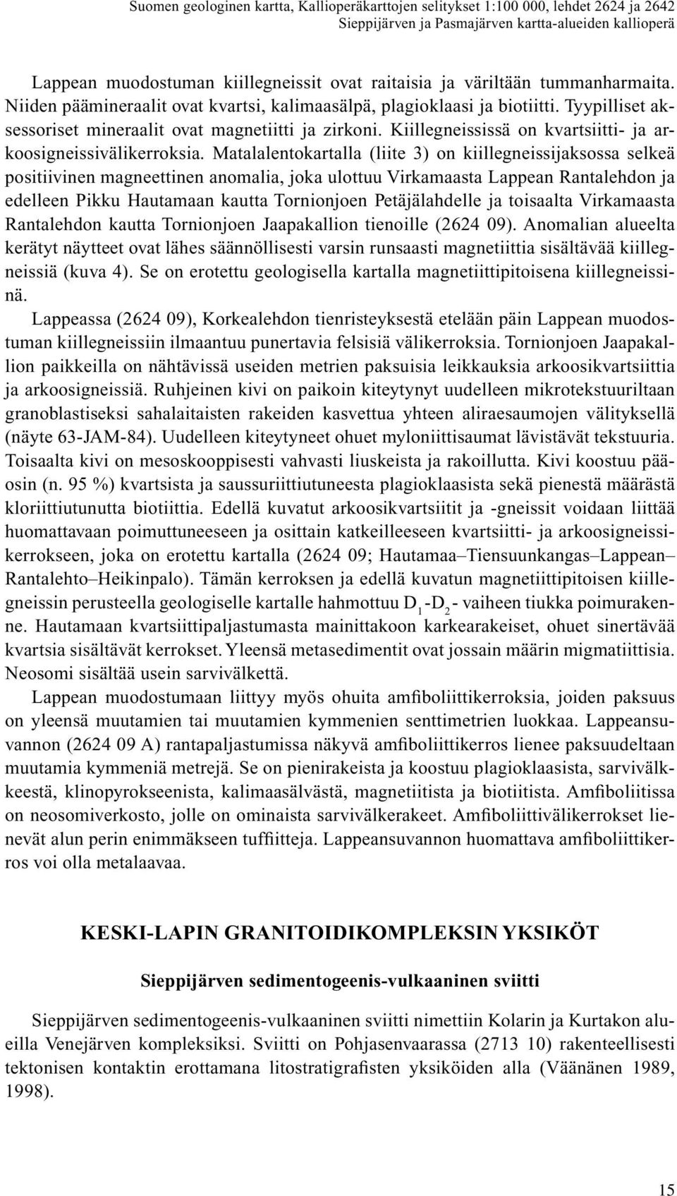 Kiillegneississä on kvartsiitti- ja arkoosigneissivälikerroksia.
